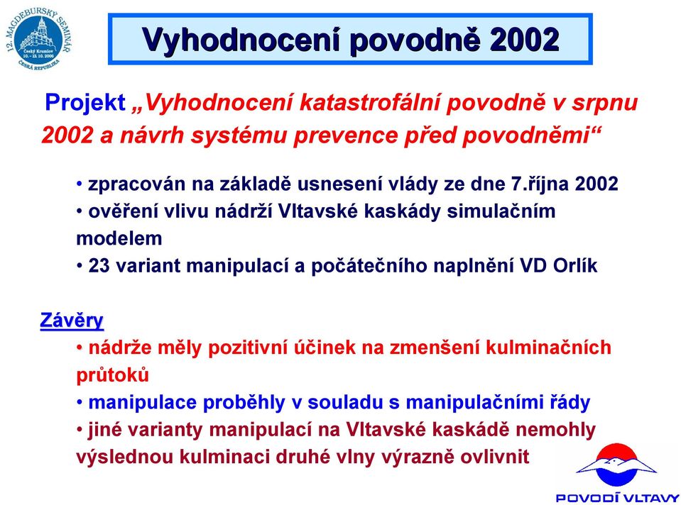 října 2002 ověření vlivu nádrží Vltavské kaskády simulačním modelem 23 variant manipulací a počátečního naplnění VD Orlík