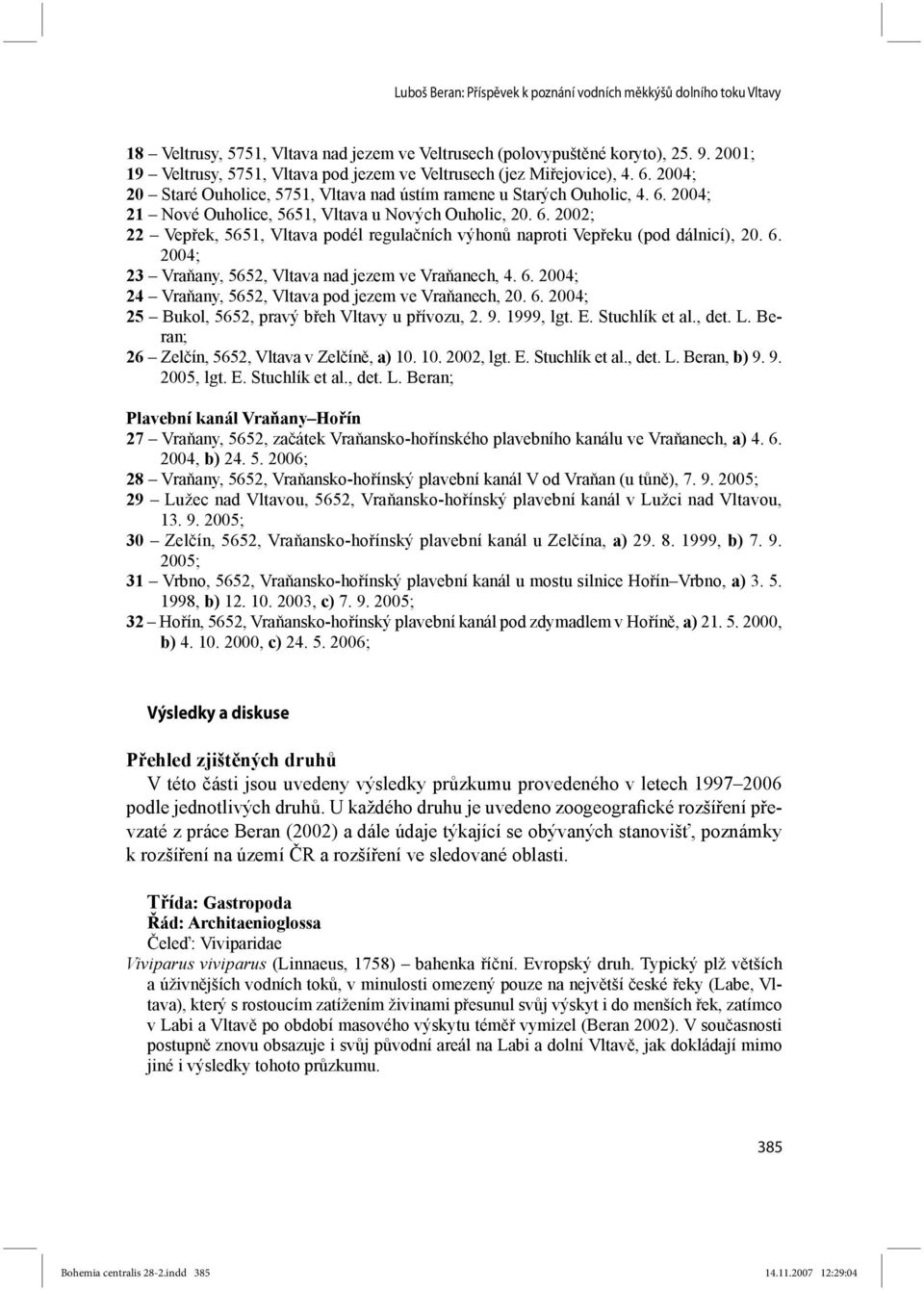 6. 2002; 22 Vepřek, 5651, Vltava podél regulačních výhonů naproti Vepřeku (pod dálnicí), 20. 6. 2004; 23 Vraňany, 5652, Vltava nad jezem ve Vraňanech, 4. 6. 2004; 24 Vraňany, 5652, Vltava pod jezem ve Vraňanech, 20.