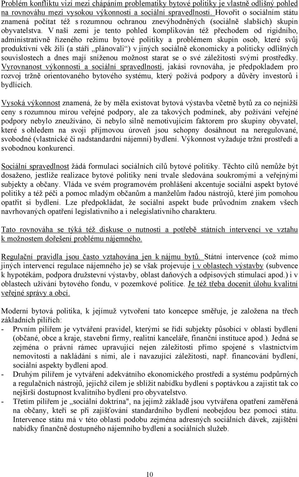 V naší zemi je tento pohled komplikován též přechodem od rigidního, administrativně řízeného režimu bytové politiky a problémem skupin osob, které svůj produktivní věk žili (a stáří plánovali ) v