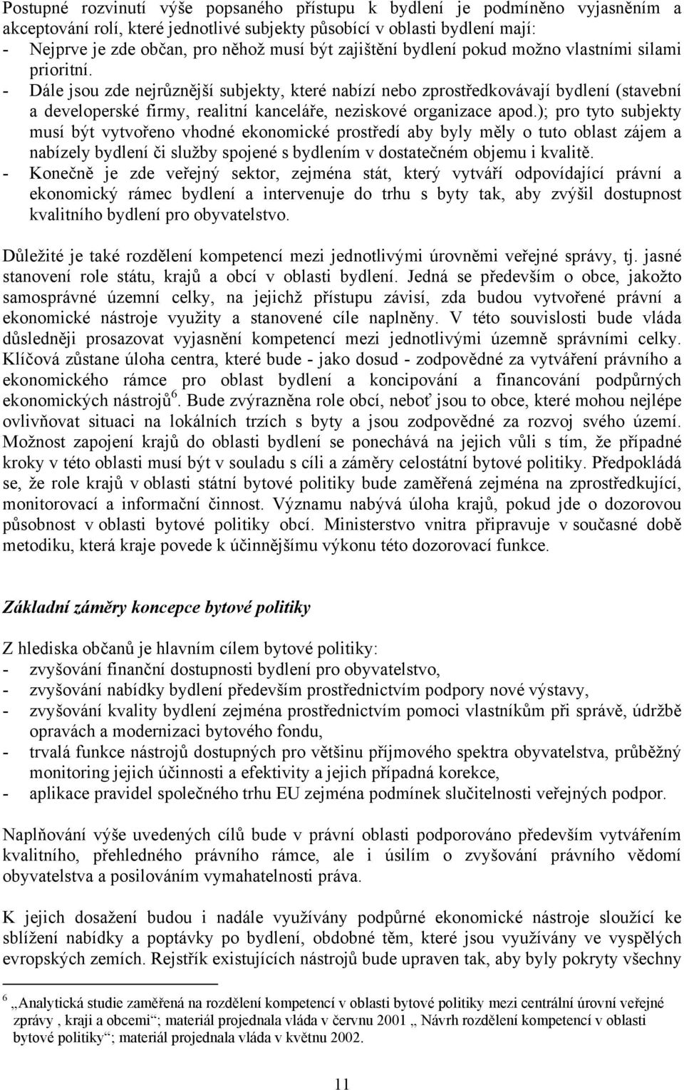 - Dále jsou zde nejrůznější subjekty, které nabízí nebo zprostředkovávají bydlení (stavební a developerské firmy, realitní kanceláře, neziskové organizace apod.