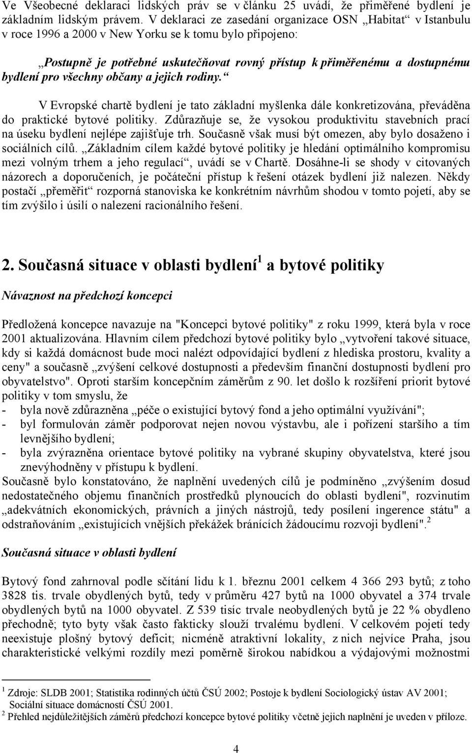 pro všechny občany a jejich rodiny. V Evropské chartě bydlení je tato základní myšlenka dále konkretizována, převáděna do praktické bytové politiky.