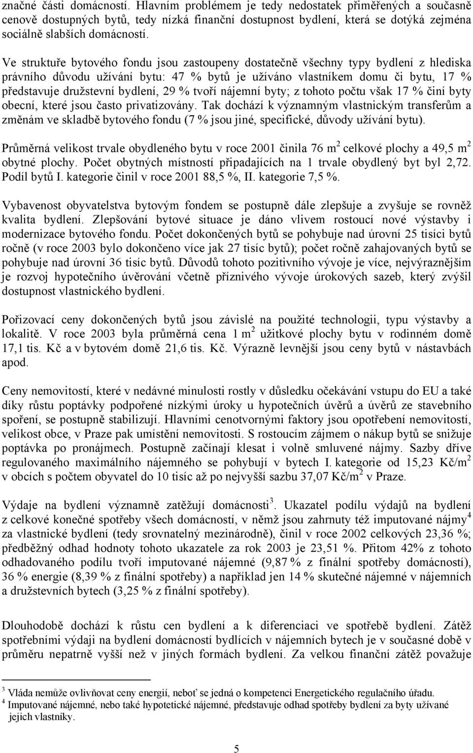 Ve struktuře bytového fondu jsou zastoupeny dostatečně všechny typy bydlení z hlediska právního důvodu užívání bytu: 47 % bytů je užíváno vlastníkem domu či bytu, 17 % představuje družstevní bydlení,