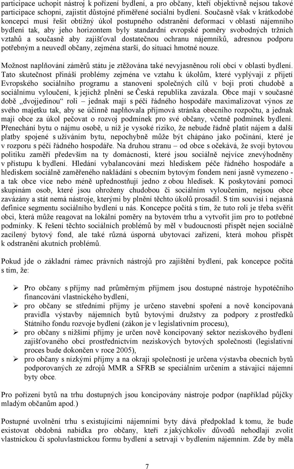 vztahů a současně aby zajišťoval dostatečnou ochranu nájemníků, adresnou podporu potřebným a neuvedl občany, zejména starší, do situaci hmotné nouze.