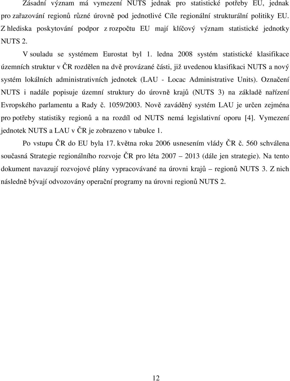 ledna 2008 systém statistické klasifikace územních struktur v ČR rozdělen na dvě provázané části, již uvedenou klasifikaci NUTS a nový systém lokálních administrativních jednotek (LAU - Locac