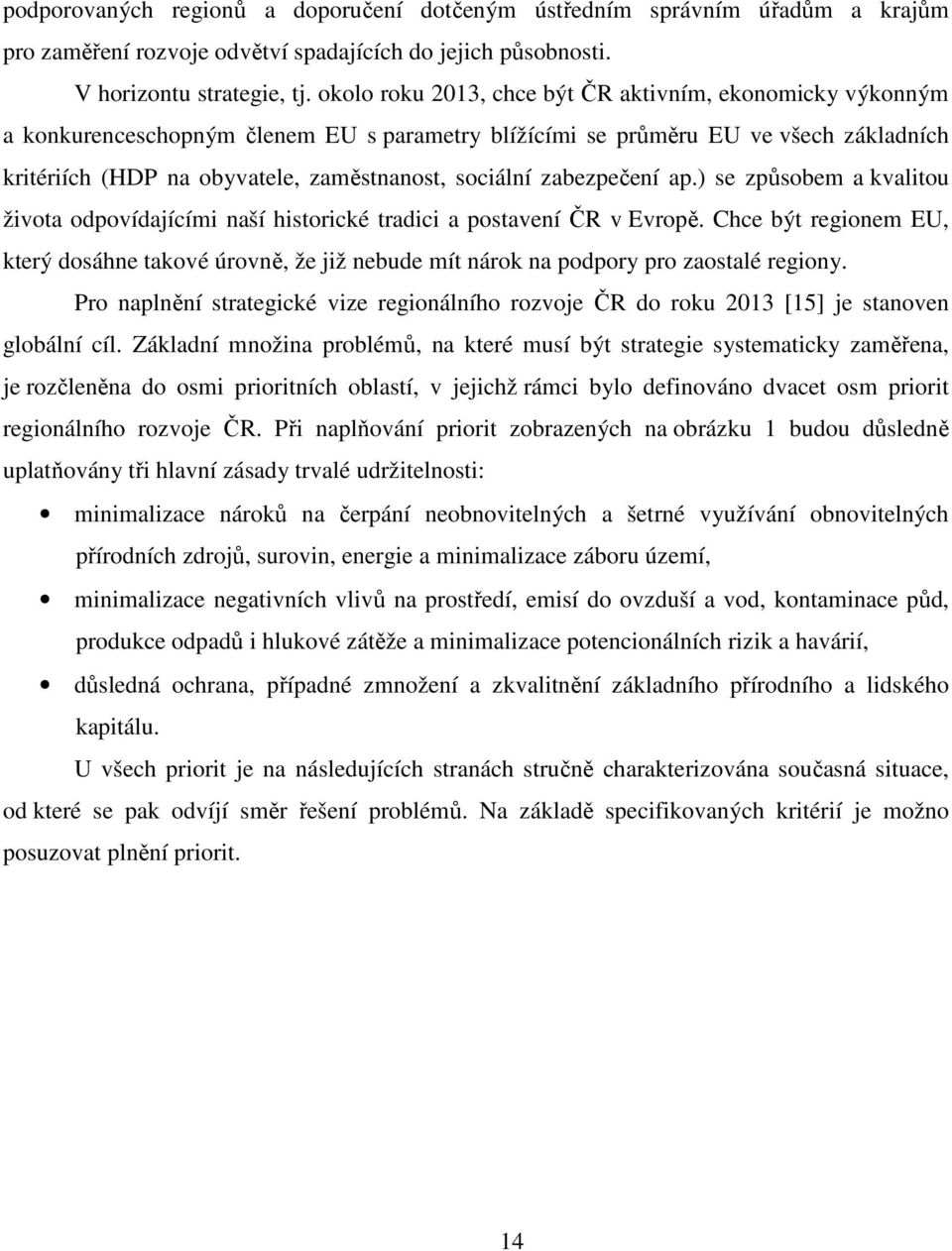 zabezpečení ap.) se způsobem a kvalitou života odpovídajícími naší historické tradici a postavení ČR v Evropě.