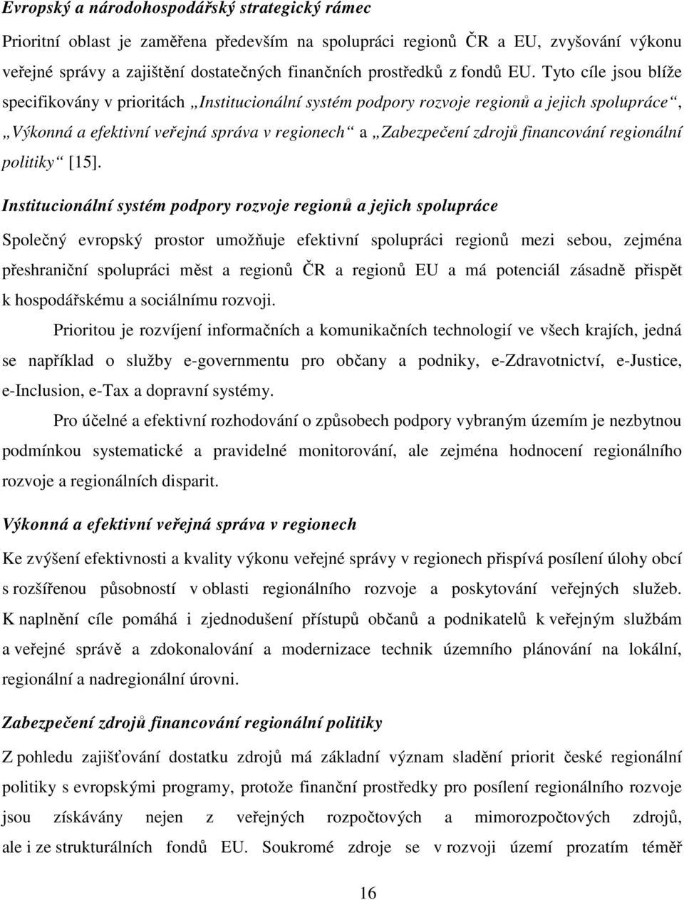 Tyto cíle jsou blíže specifikovány v prioritách Institucionální systém podpory rozvoje regionů a jejich spolupráce, Výkonná a efektivní veřejná správa v regionech a Zabezpečení zdrojů financování