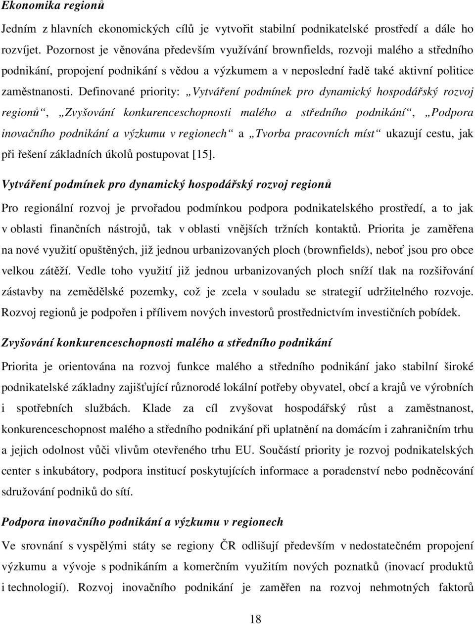 Definované priority: Vytváření podmínek pro dynamický hospodářský rozvoj regionů, Zvyšování konkurenceschopnosti malého a středního podnikání, Podpora inovačního podnikání a výzkumu v regionech a