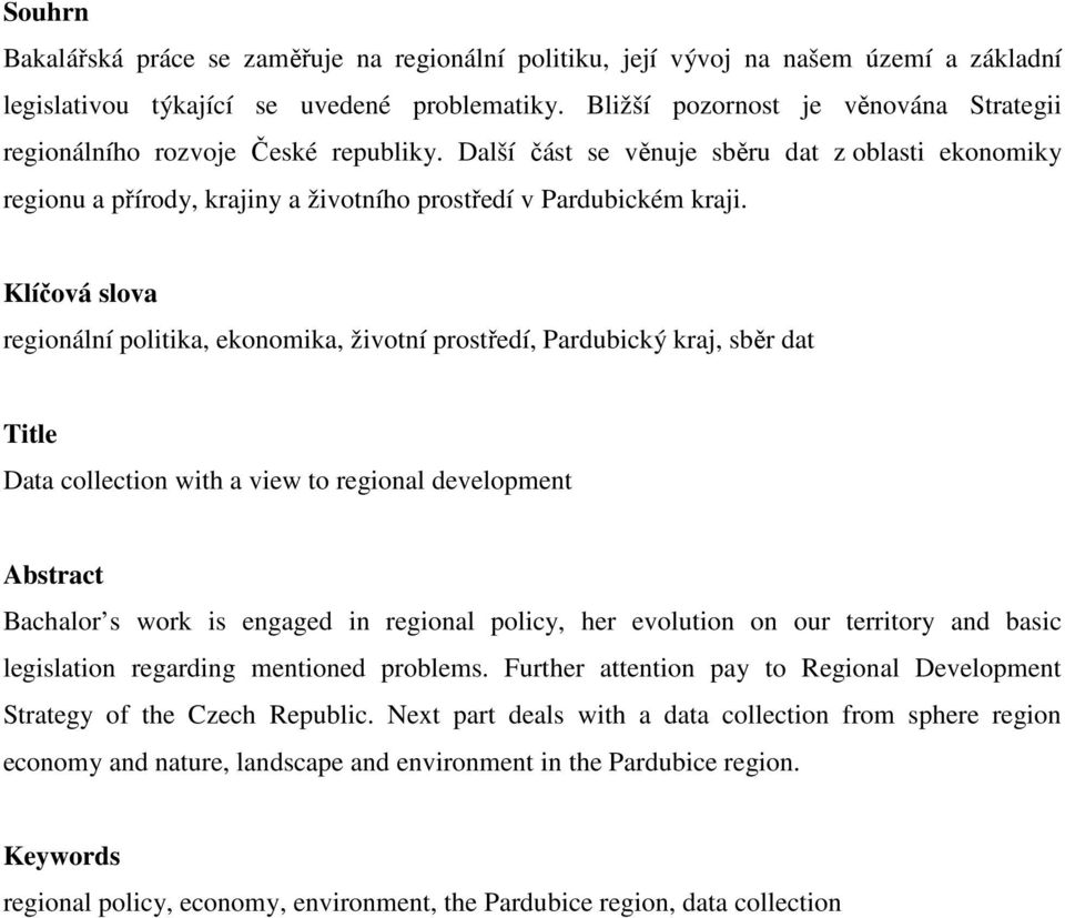 Klíčová slova regionální politika, ekonomika, životní prostředí, Pardubický kraj, sběr dat Title Data collection with a view to regional development Abstract Bachalor s work is engaged in regional