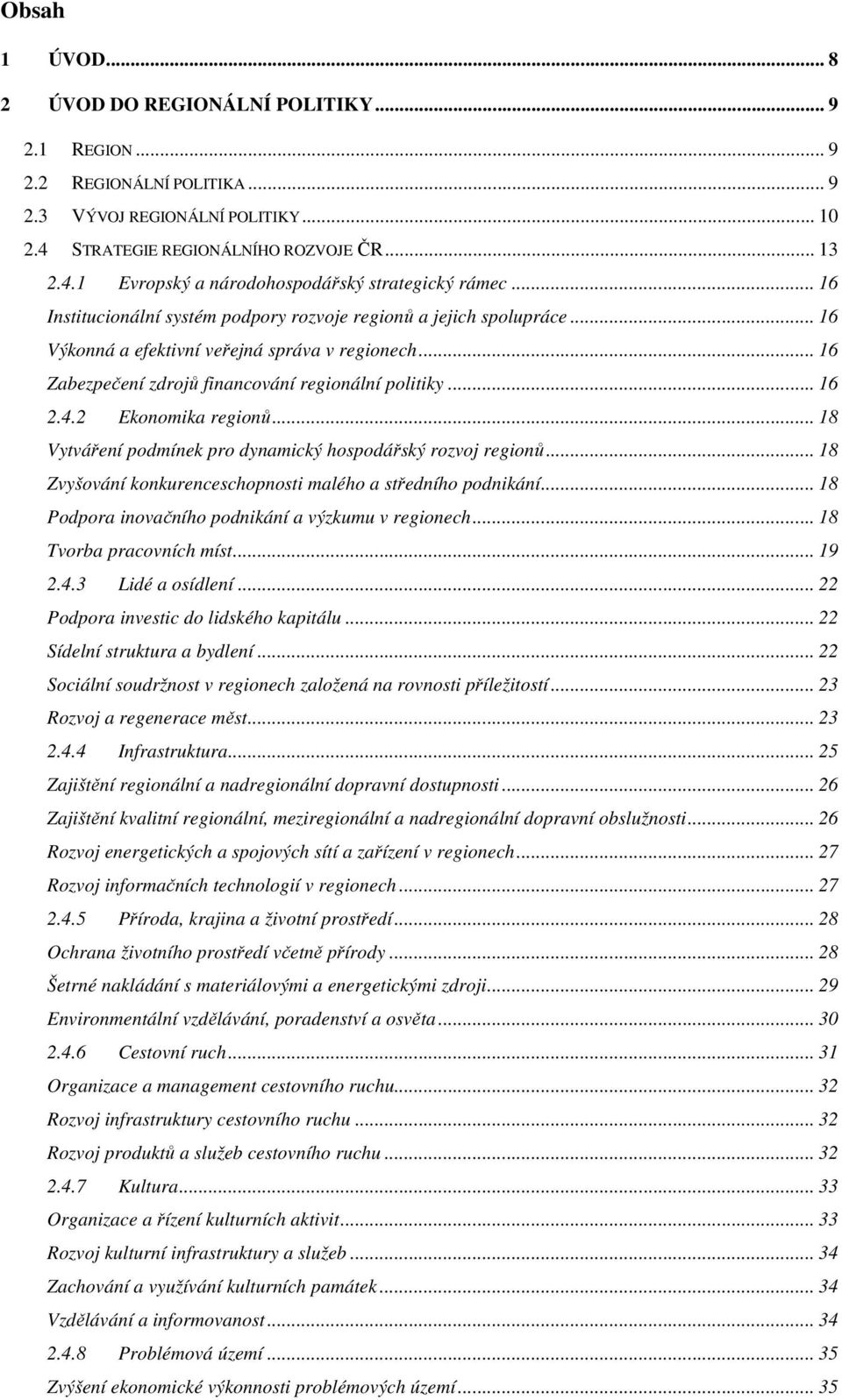 2 Ekonomika regionů... 18 Vytváření podmínek pro dynamický hospodářský rozvoj regionů... 18 Zvyšování konkurenceschopnosti malého a středního podnikání.