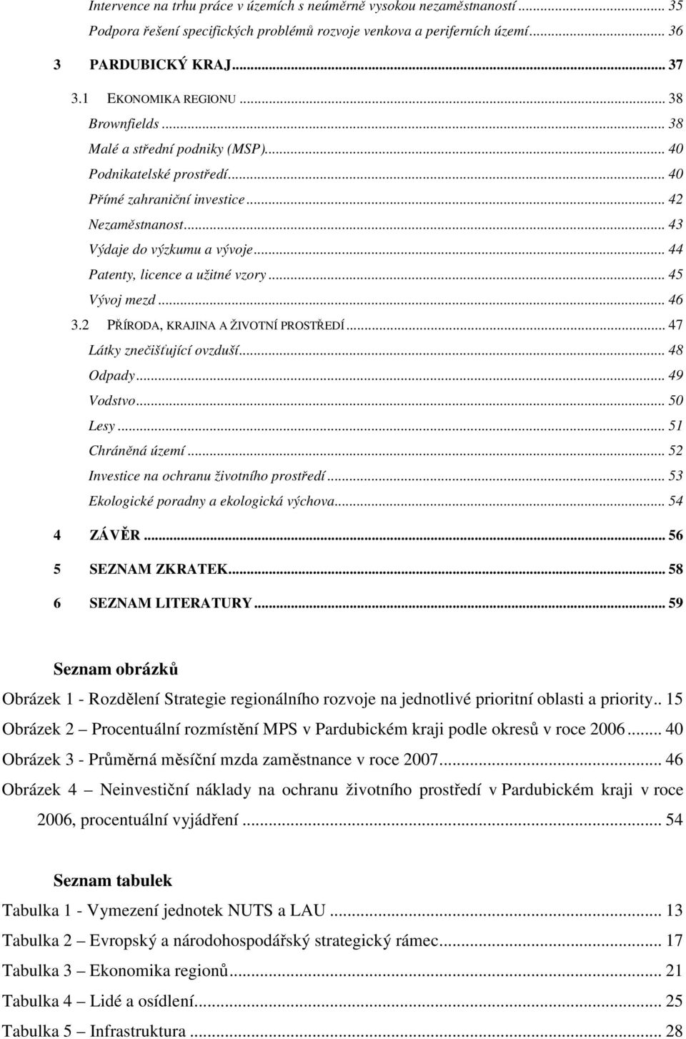 .. 44 Patenty, licence a užitné vzory... 45 Vývoj mezd... 46 3.2 PŘÍRODA, KRAJINA A ŽIVOTNÍ PROSTŘEDÍ... 47 Látky znečišťující ovzduší... 48 Odpady... 49 Vodstvo... 50 Lesy... 51 Chráněná území.