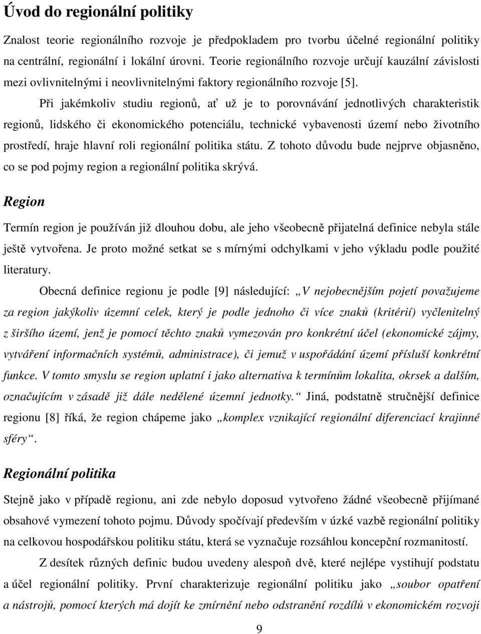 Při jakémkoliv studiu regionů, ať už je to porovnávání jednotlivých charakteristik regionů, lidského či ekonomického potenciálu, technické vybavenosti území nebo životního prostředí, hraje hlavní