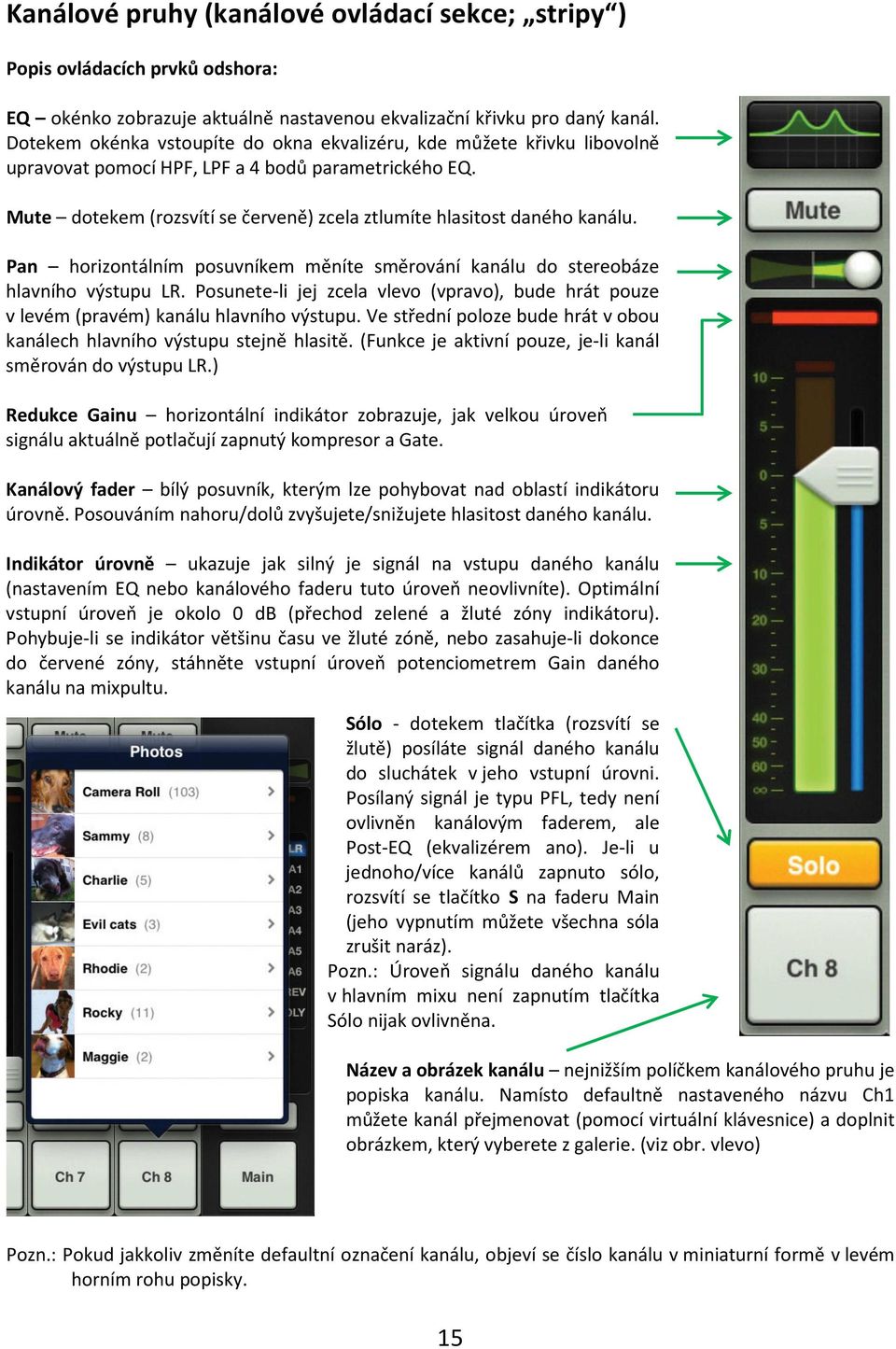 Mute dotekem (rozsvítí se červeně) zcela ztlumíte hlasitost daného kanálu. Pan horizontálním posuvníkem měníte směrování kanálu do stereobáze hlavního výstupu LR.