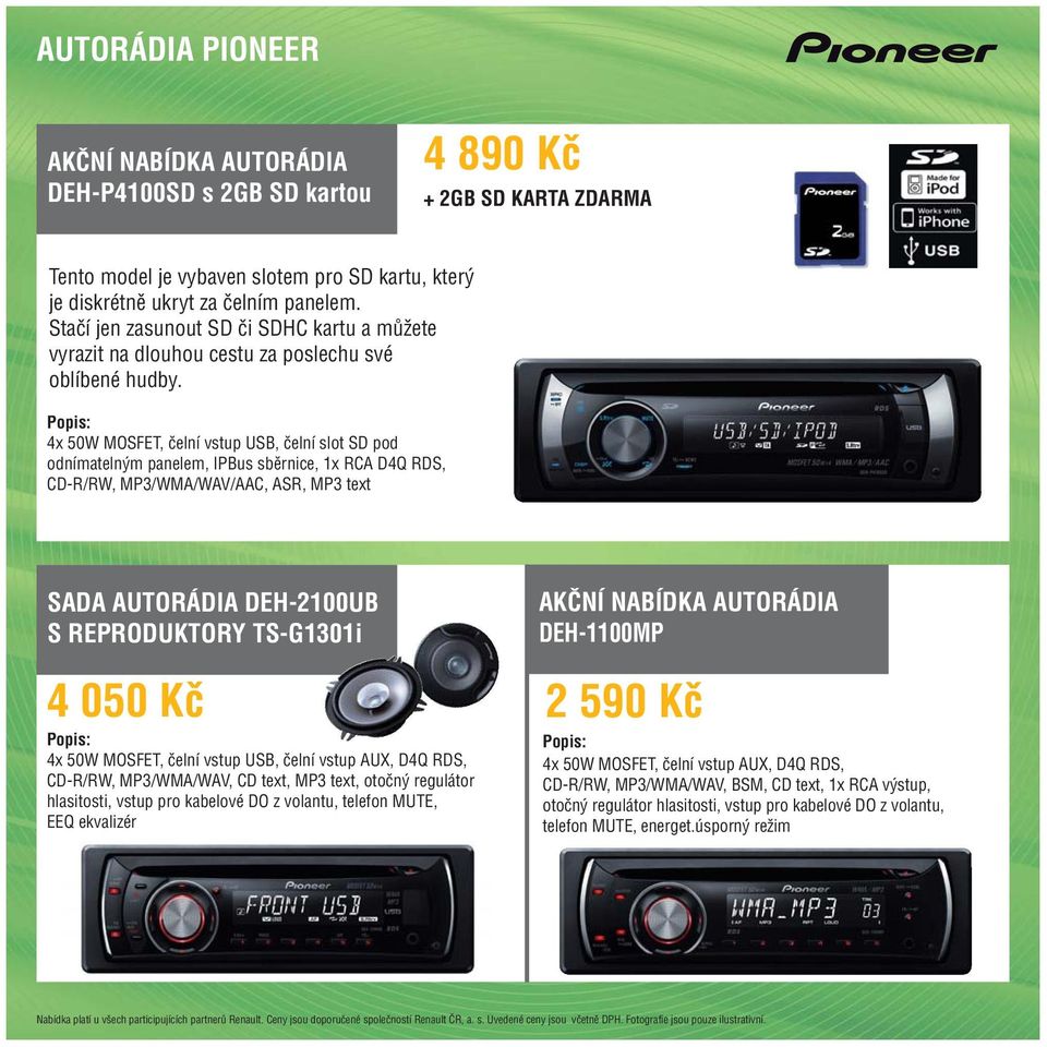 Popis: 4x 50W MOSFET, čelní vstup USB, čelní slot SD pod odnímatelným panelem, IPBus sběrnice, 1x RCA D4Q RDS, CD-R/RW, MP3/WMA/WAV/AAC, ASR, MP3 text SADA AUTORÁDIA DEH-2100UB S REPRODUKTORY