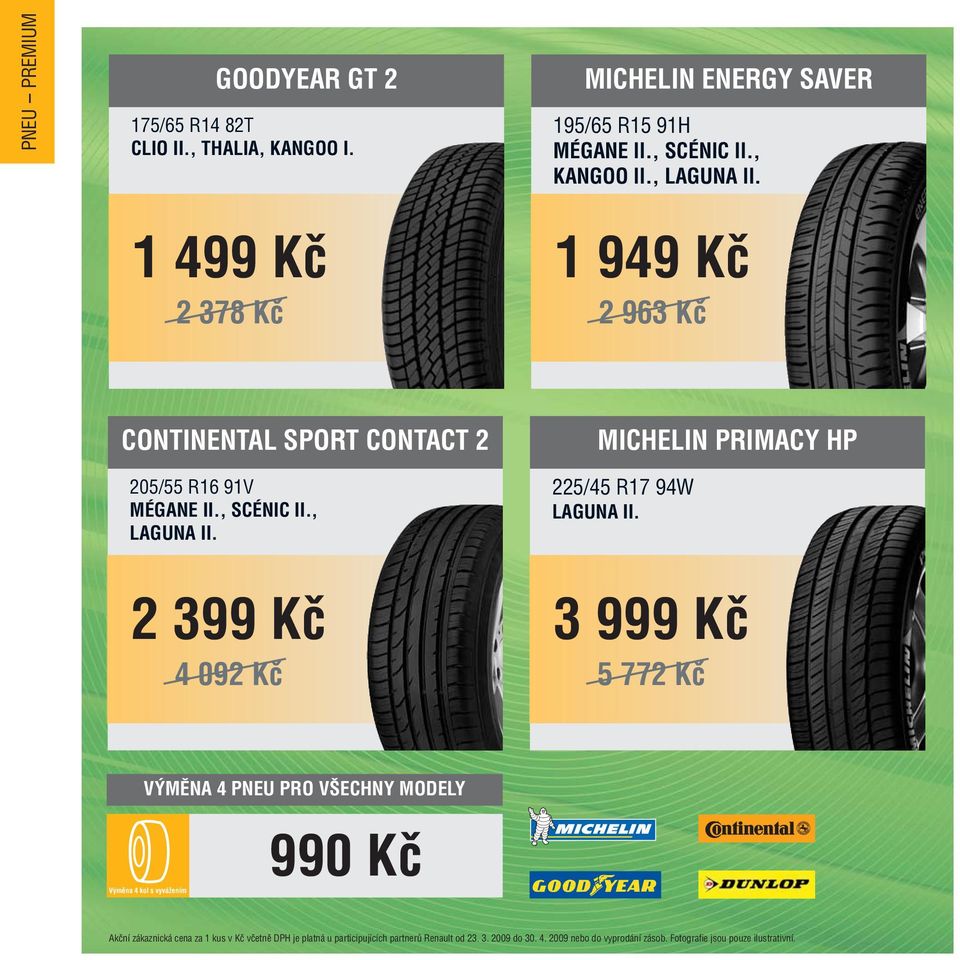 3 999 Kč 5 772 Kč VÝMĚNA 4 PNEU PRO VŠECHNY MODELY Výměna 4 kol s vyvážením 990 Kč Akční zákaznická cena za 1 kus v Kč včetně DPH je platná u