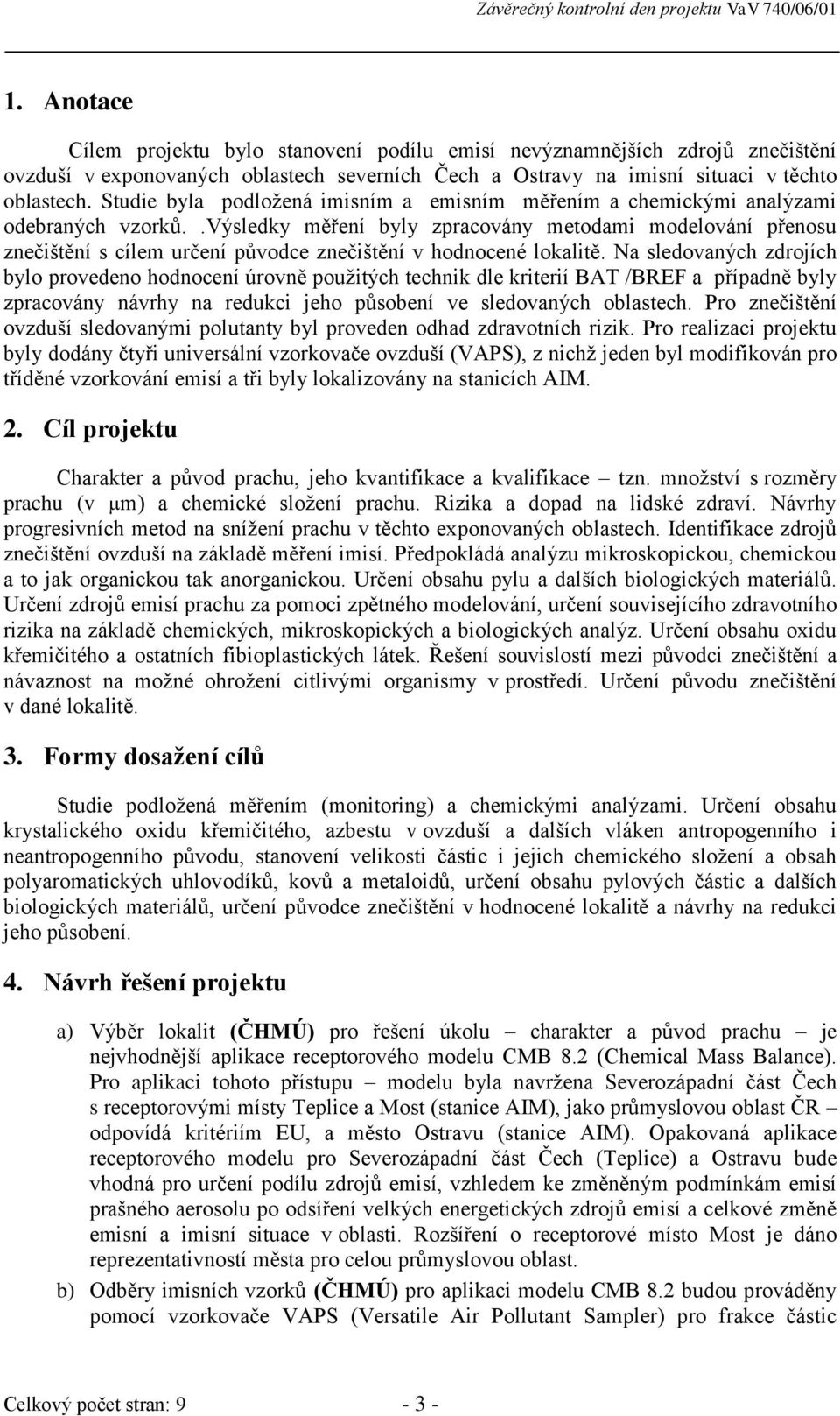 .výsledky měření byly zpracovány metodami modelování přenosu znečištění s cílem určení původce znečištění v hodnocené lokalitě.