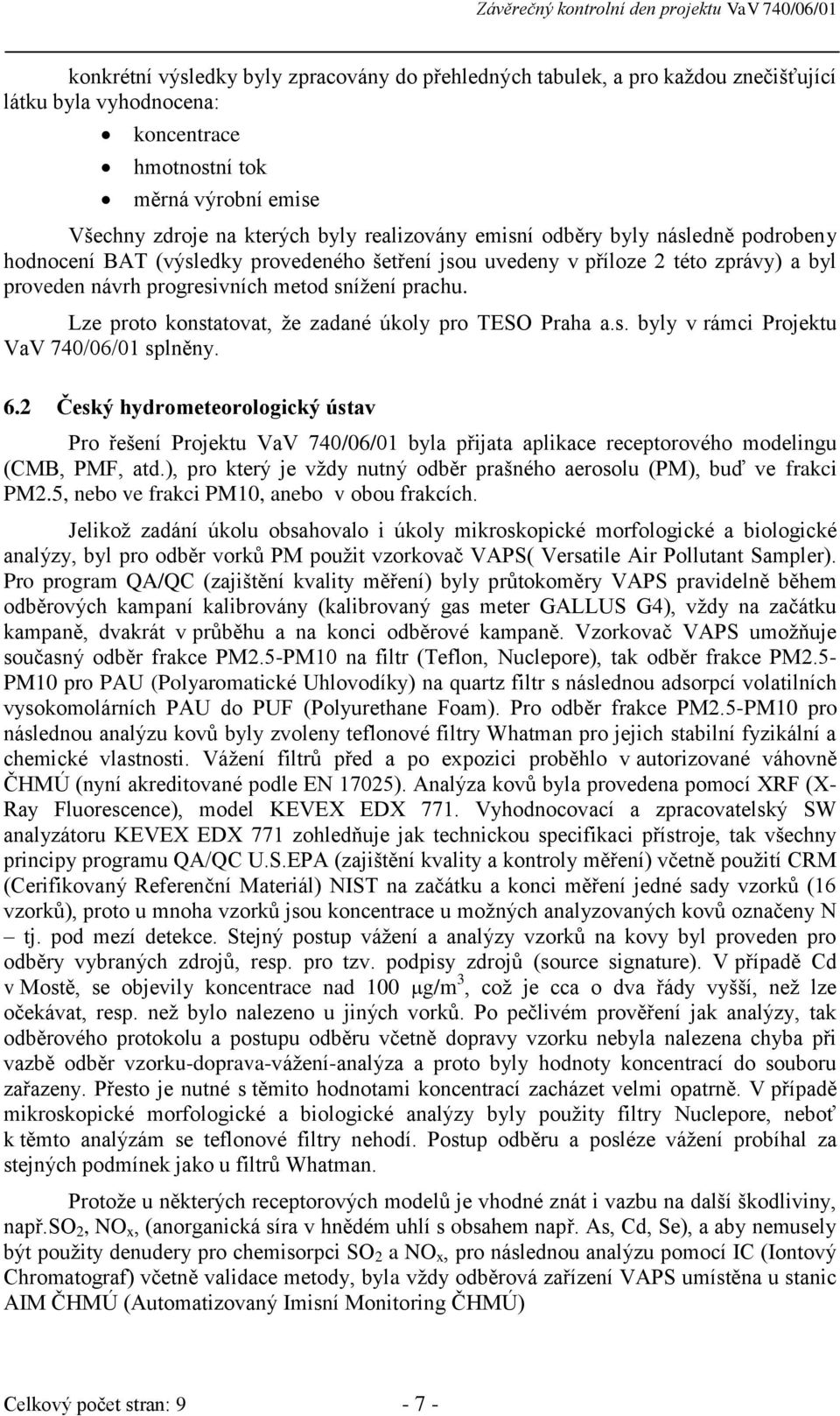 Lze proto konstatovat, že zadané úkoly pro TESO Praha a.s. byly v rámci Projektu VaV 740/06/01 splněny. 6.