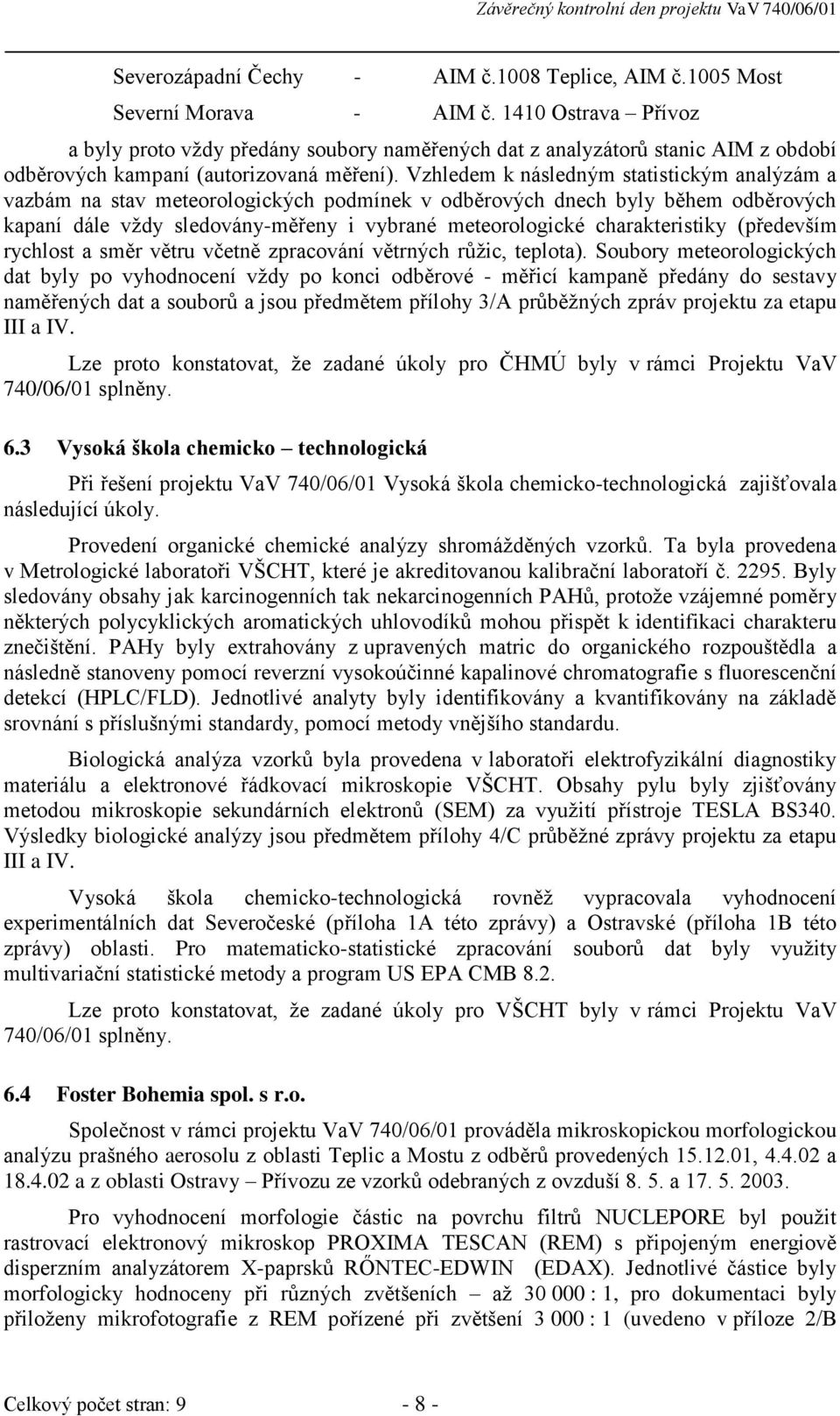 Vzhledem k následným statistickým analýzám a vazbám na stav meteorologických podmínek v odběrových dnech byly během odběrových kapaní dále vždy sledovány-měřeny i vybrané meteorologické