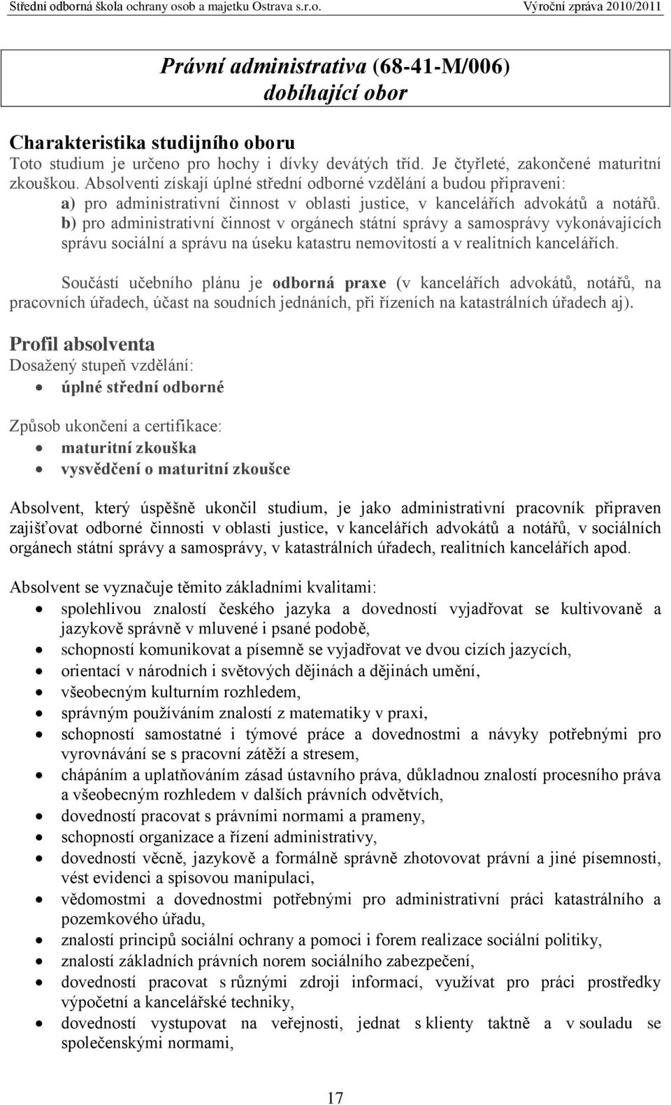 b) pro administrativní činnost v orgánech státní správy a samosprávy vykonávajících správu sociální a správu na úseku katastru nemovitostí a v realitních kancelářích.