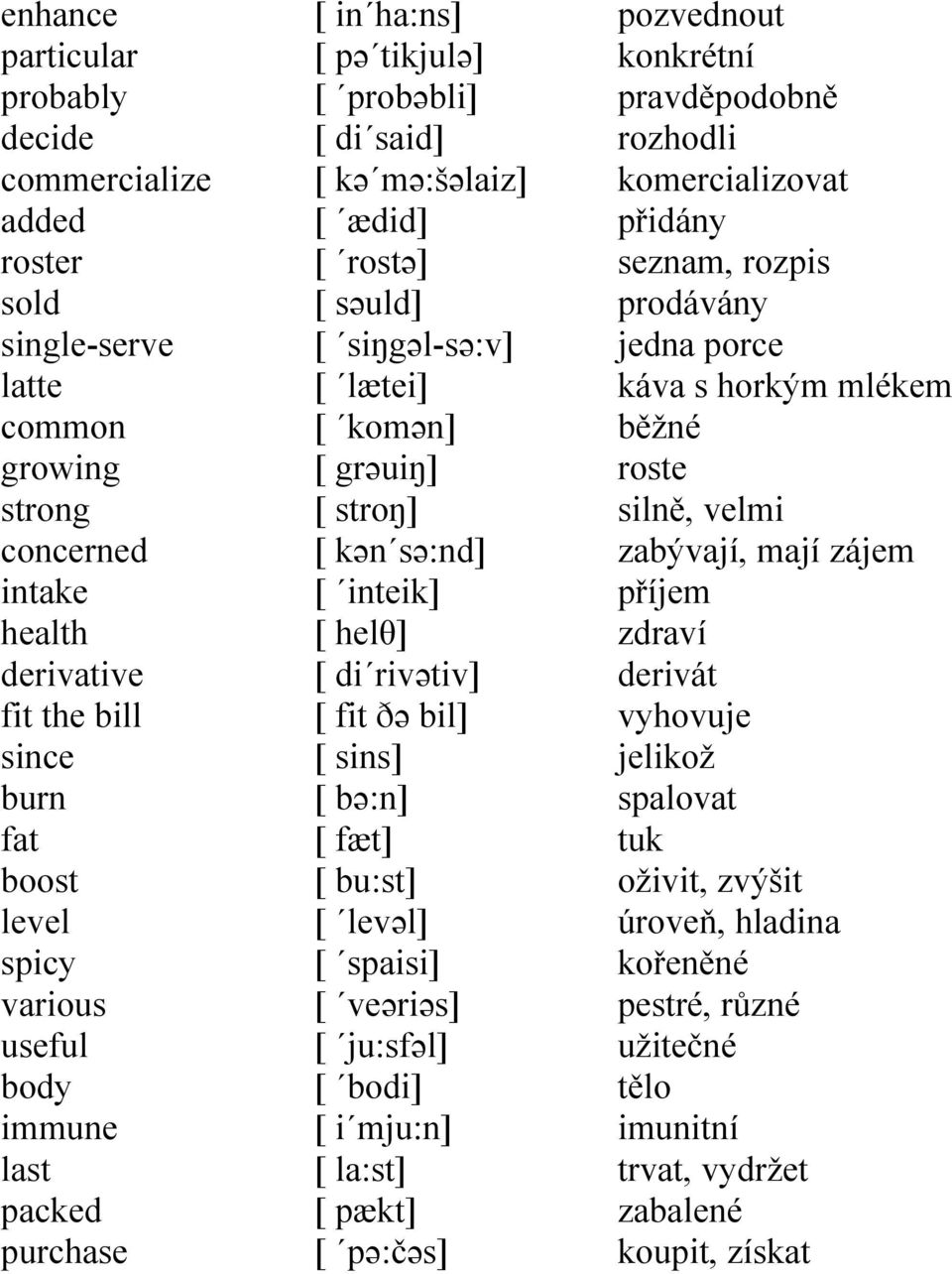 inteik] [ helθ] [ di rivətiv] [ fit ðə bil] [ sins] [ bə:n] [ fæt] [ bu:st] [ levəl] [ spaisi] [ veəriəs] [ ju:sfəl] [ bodi] [ i mju:n] [ la:st] [ pækt] [ pə:čəs] pozvednout konkrétní pravděpodobně