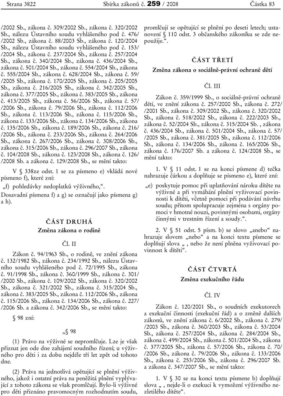 , zákona č. 555/2004 Sb., zákona č. 628/2004 Sb., zákona č. 59/ /2005 Sb., zákona č. 170/2005 Sb., zákona č. 205/2005 Sb., zákona č. 216/2005 Sb., zákona č. 342/2005 Sb., zákona č. 377/2005 Sb.