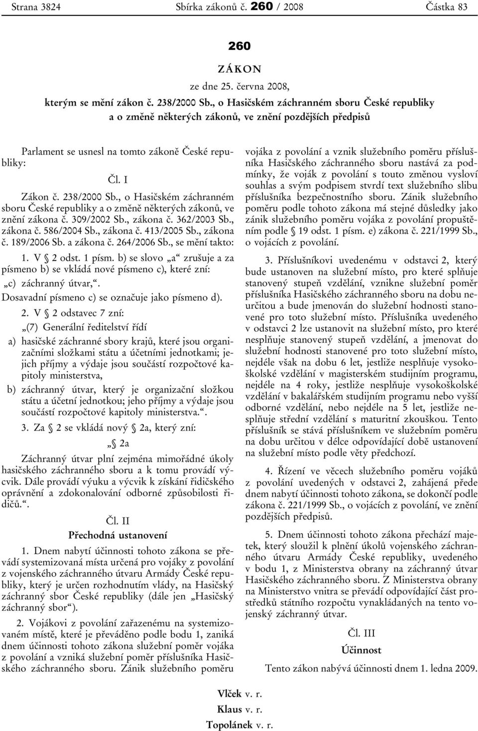 , o Hasičském záchranném sboru České republiky a o změně některých zákonů, ve znění zákona č. 309/2002 Sb., zákona č. 362/2003 Sb., zákona č. 586/2004 Sb., zákona č. 413/2005 Sb., zákona č. 189/2006 Sb.