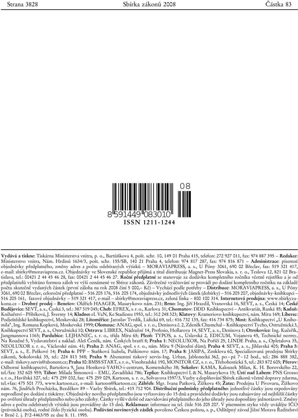 155/SB, 140 21 Praha 4, telefon: 974 817 287, fax: 974 816 871 Administrace: písemné objednávky předplatného, změny adres a počtu odebíraných výtisků MORAVIAPRESS, a. s.