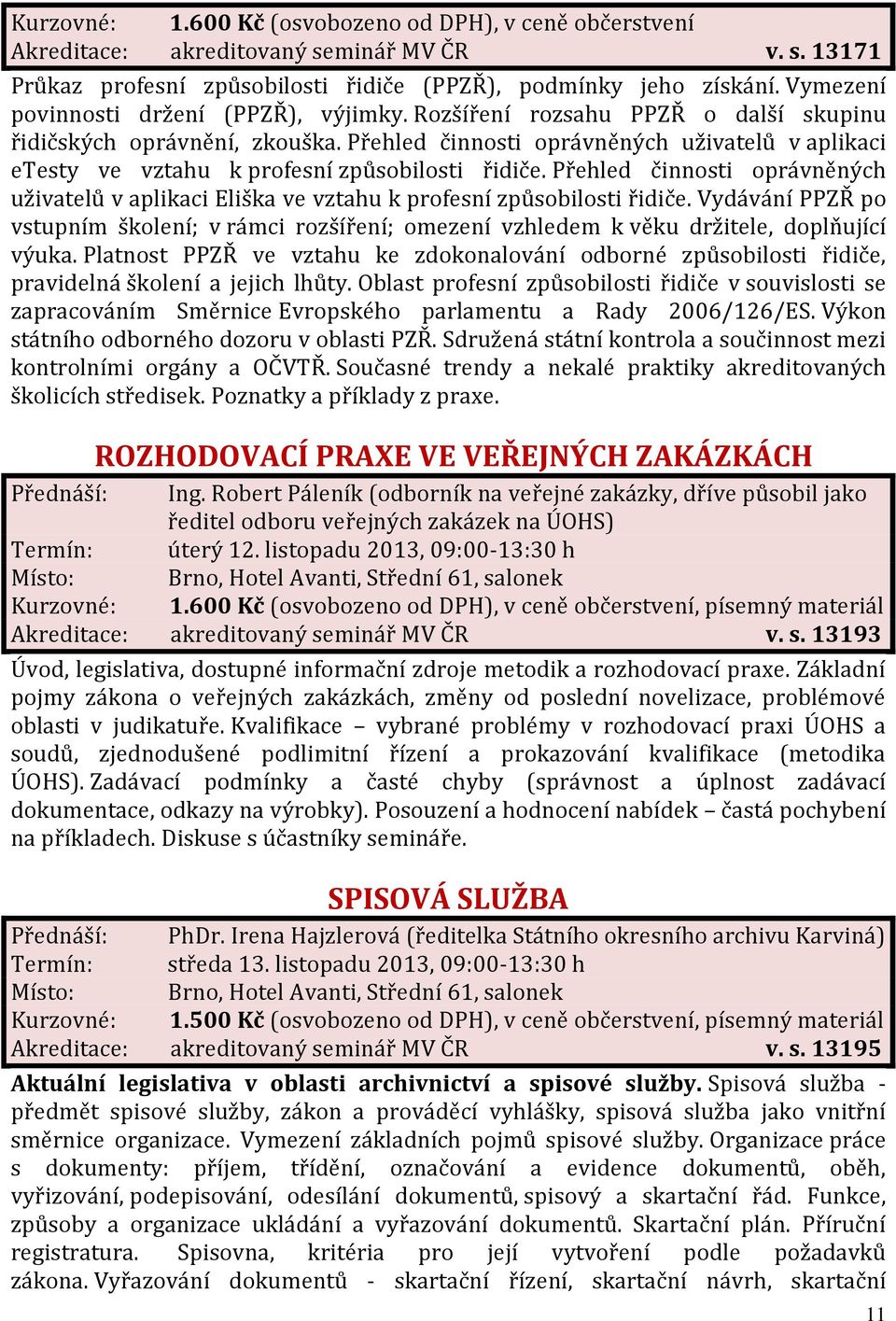 Přehled činnosti oprávněných uživatelů v aplikaci etesty ve vztahu k profesní způsobilosti řidiče. Přehled činnosti oprávněných uživatelů v aplikaci Eliška ve vztahu k profesní způsobilosti řidiče.