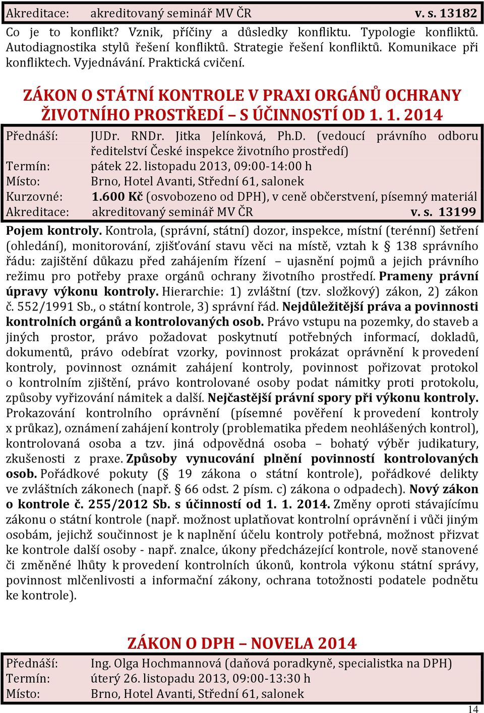 S ÚČINNOSTÍ OD 1. 1. 2014 Přednáší: JUDr. RNDr. Jitka Jelínková, Ph.D. (vedoucí právního odboru ředitelství České inspekce životního prostředí) Termín: pátek 22.