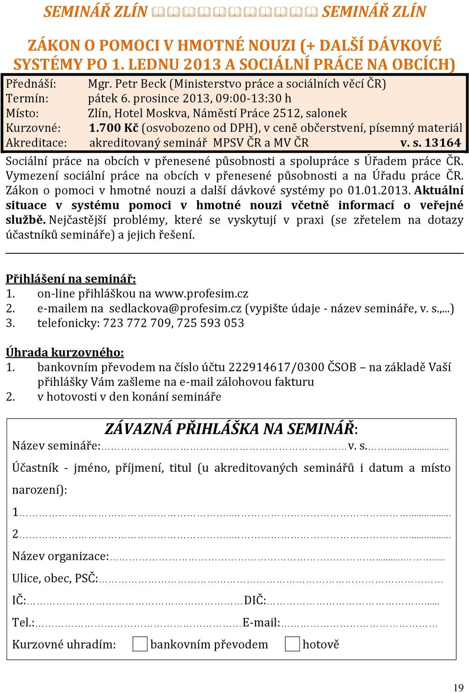 700 Kč (osvobozeno od DPH), v ceně občerstvení, písemný materiál Akreditace: akreditovaný seminář MPSV ČR a MV ČR v. s. 13164 Sociální práce na obcích v přenesené působnosti a spolupráce s Úřadem práce ČR.