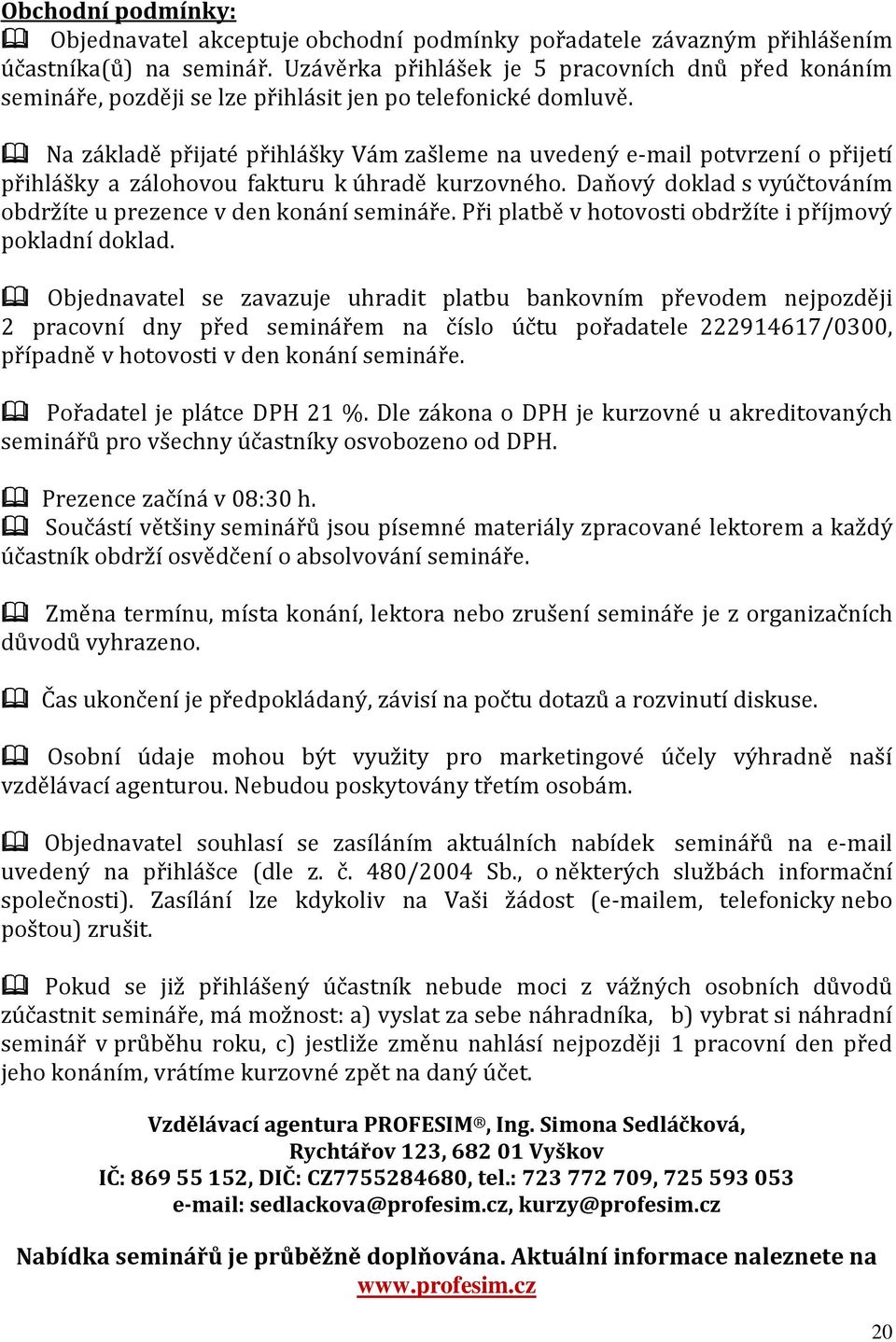 Na základě přijaté přihlášky Vám zašleme na uvedený e-mail potvrzení o přijetí přihlášky a zálohovou fakturu k úhradě kurzovného. Daňový doklad s vyúčtováním obdržíte u prezence v den konání semináře.