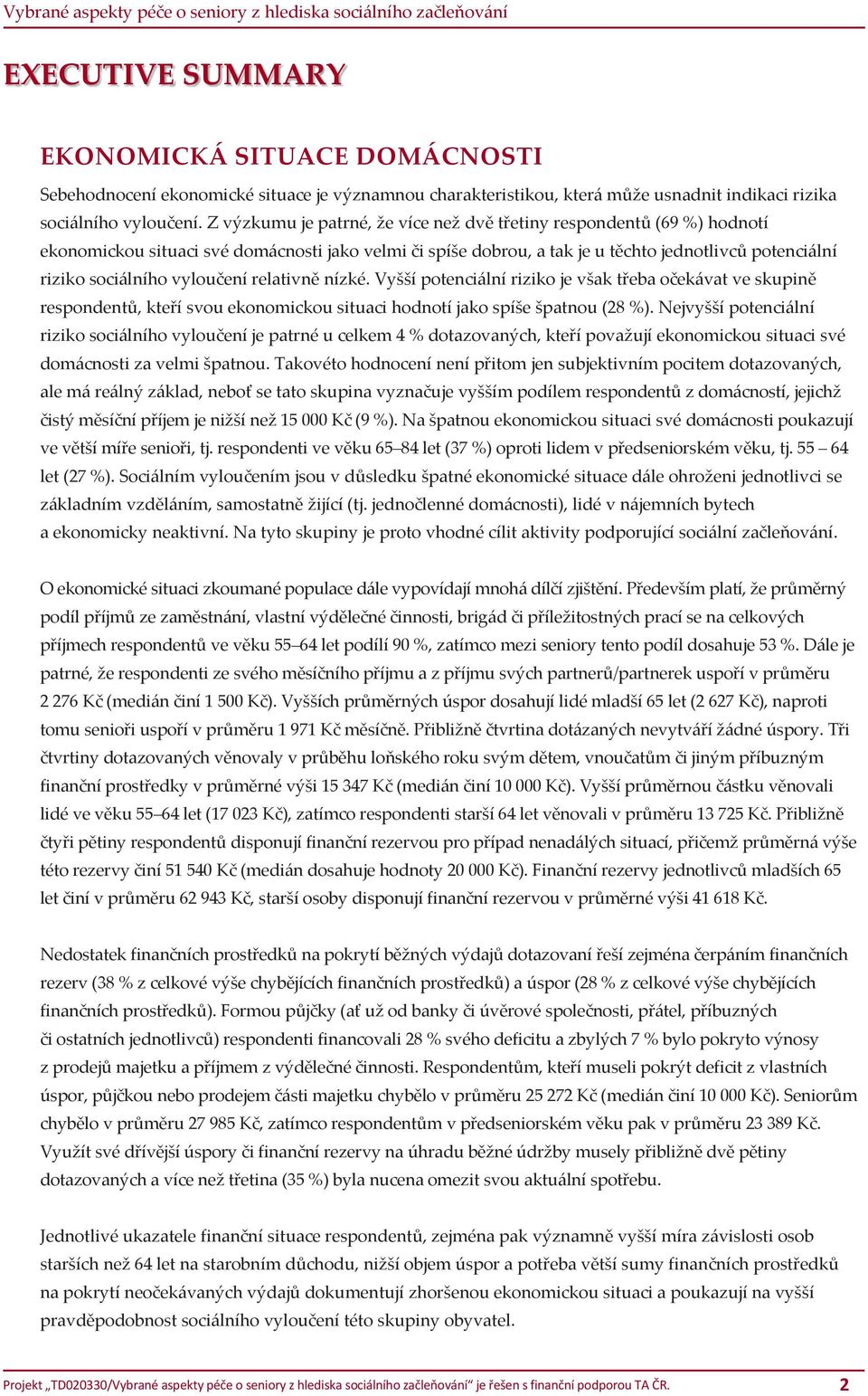 vyloučení relativně nízké. Vyšší potenciální riziko je však třeba očekávat ve skupině respondentů, kteří svou ekonomickou situaci hodnotí jako spíše špatnou (28 %).