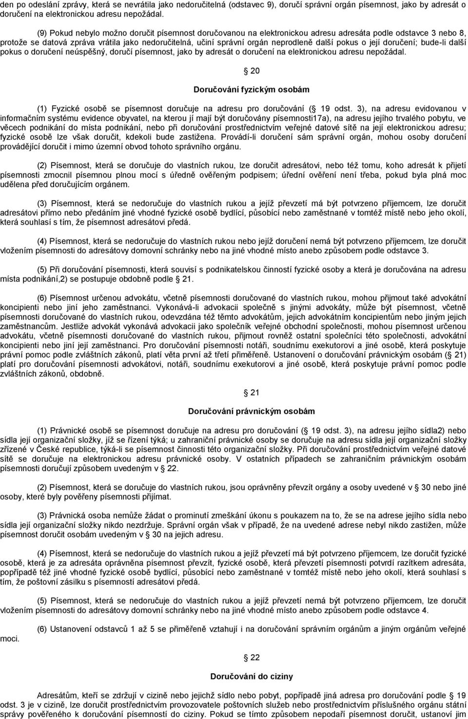 další pokus o její doručení; bude-li další pokus o doručení neúspěšný, doručí písemnost, jako by adresát o doručení na elektronickou adresu nepoţádal.