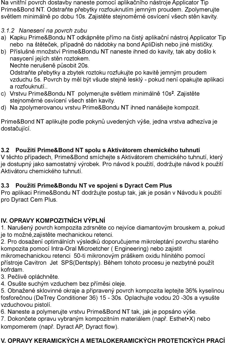 2 Nanesení na povrch zubu a) Kapku Prime&Bondu NT odkápněte přímo na čistý aplikační nástroj Applicator Tip nebo na štěteček, případně do nádobky na bond ApliDish nebo jiné mističky.