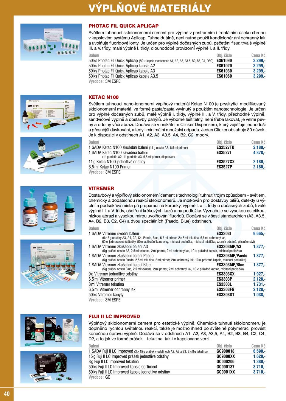 třídy, dlouhodobé provizorní výplně I. a II. třídy. 50 ks Photac Fil Quick Aplicap (50 kapsle v odstínech A1, A2, A3, A3.5, B2, B3, C4, DBO) ES61090 3.