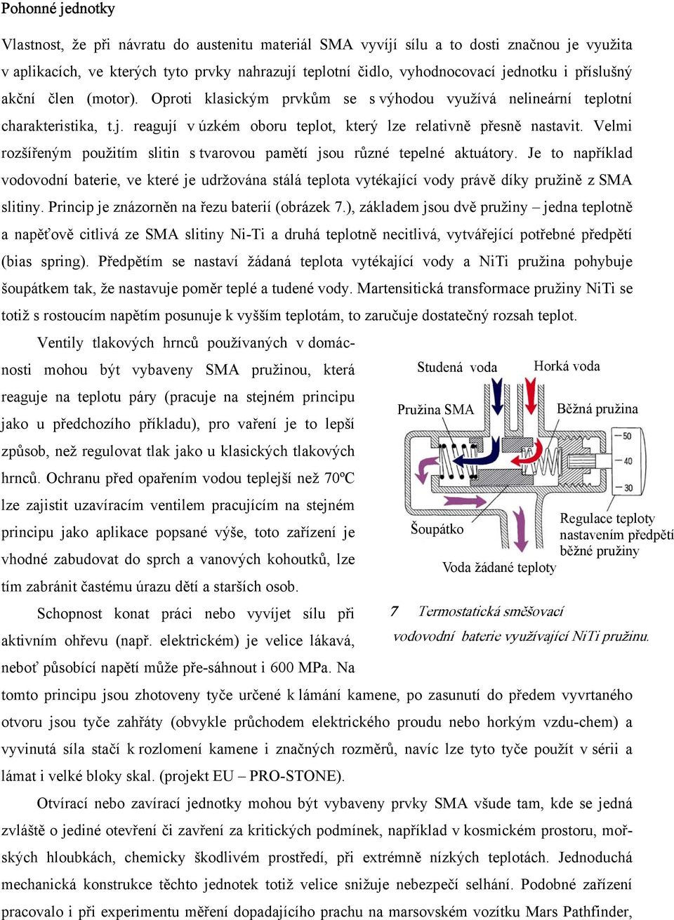 Velmi rozšířeným použitím slitin s tvarovou pamětí jsou různé tepelné aktuátory.