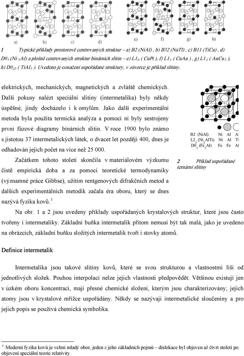 elektrických, mechanických, magnetických a zvláště chemických. Další pokusy nalézt speciální slitiny (intermetalika) byly někdy úspěšné, jindy docházelo i k omylům.