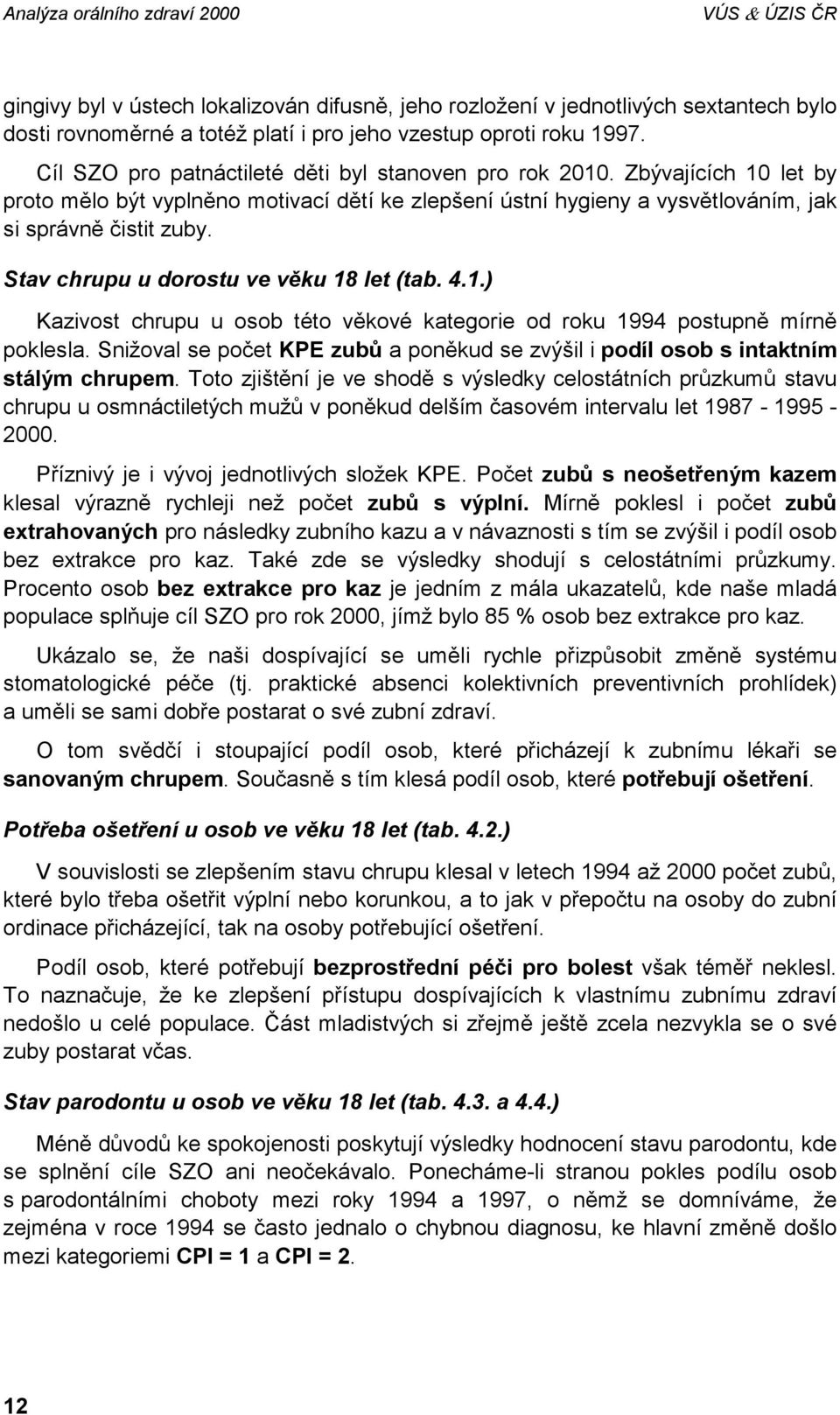 Stav chrupu u dorostu ve věku 18 let (tab. 4.1.) Kazivost chrupu u osob této věkové kategorie od roku 1994 postupně mírně poklesla.