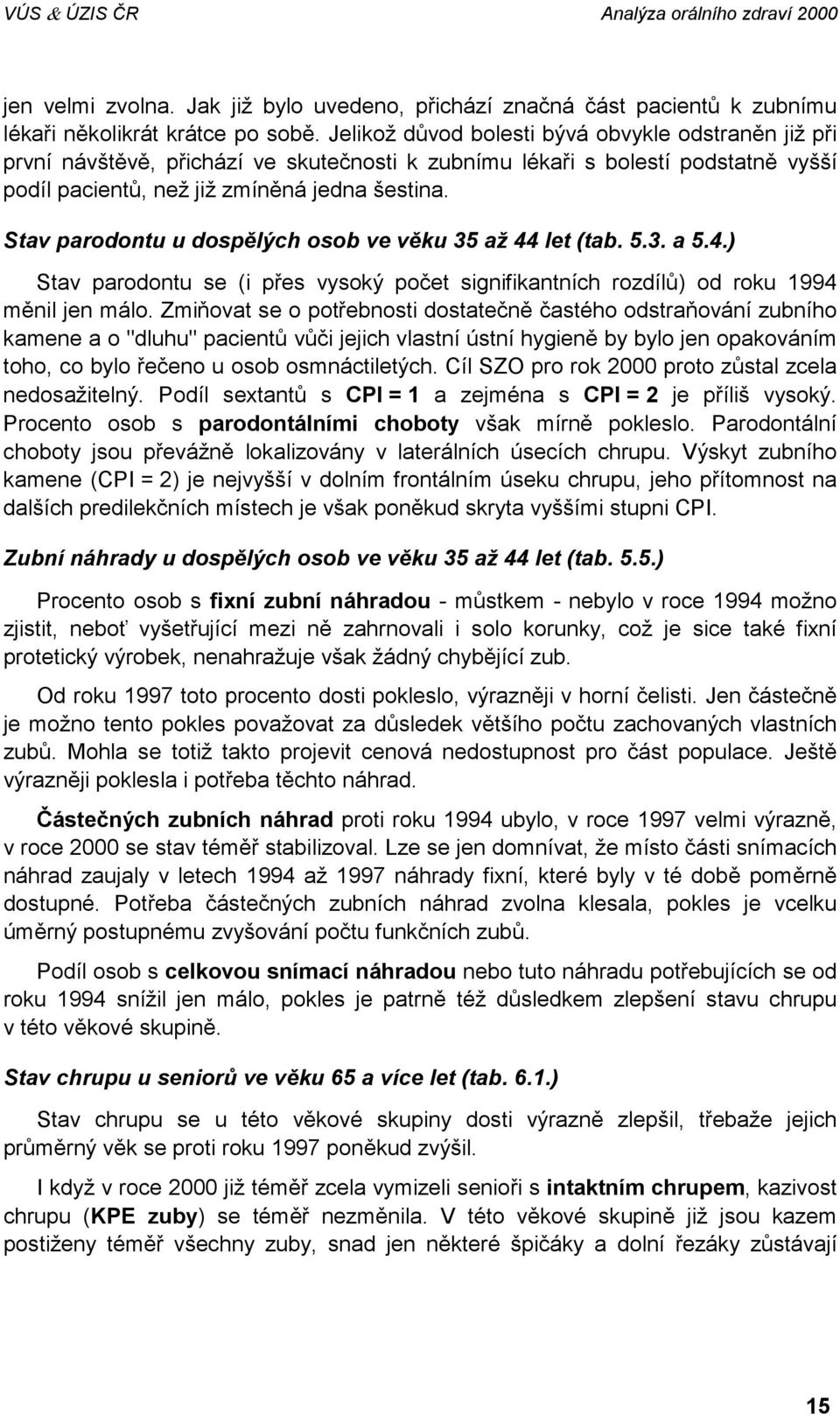 Stav parodontu u dospělých osob ve v ěku 35 až 44 let (tab. 5.3. a 5.4.) Stav parodontu se (i přes vysoký počet signifikantních rozdílů) od roku 1994 měnil jen málo.