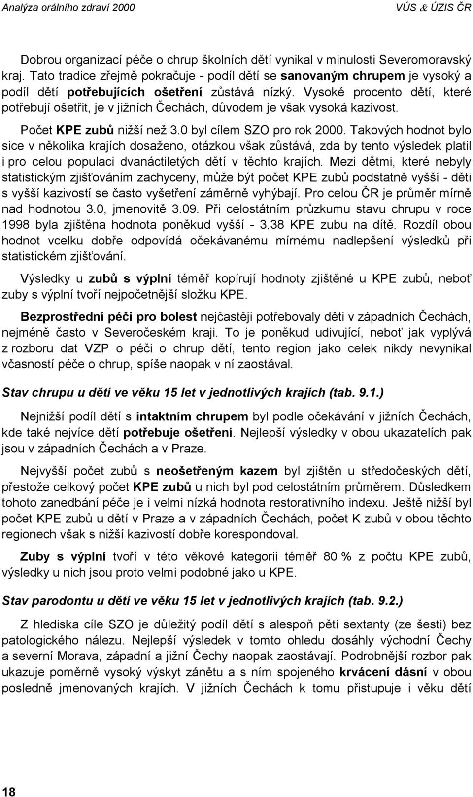 Vysoké procento dětí, které potřebují ošetřit, je v jižních Čechách, důvodem je však vysoká kazivost. Počet KPE zubů nižší než 3.0 byl cílem SZO pro rok 2000.