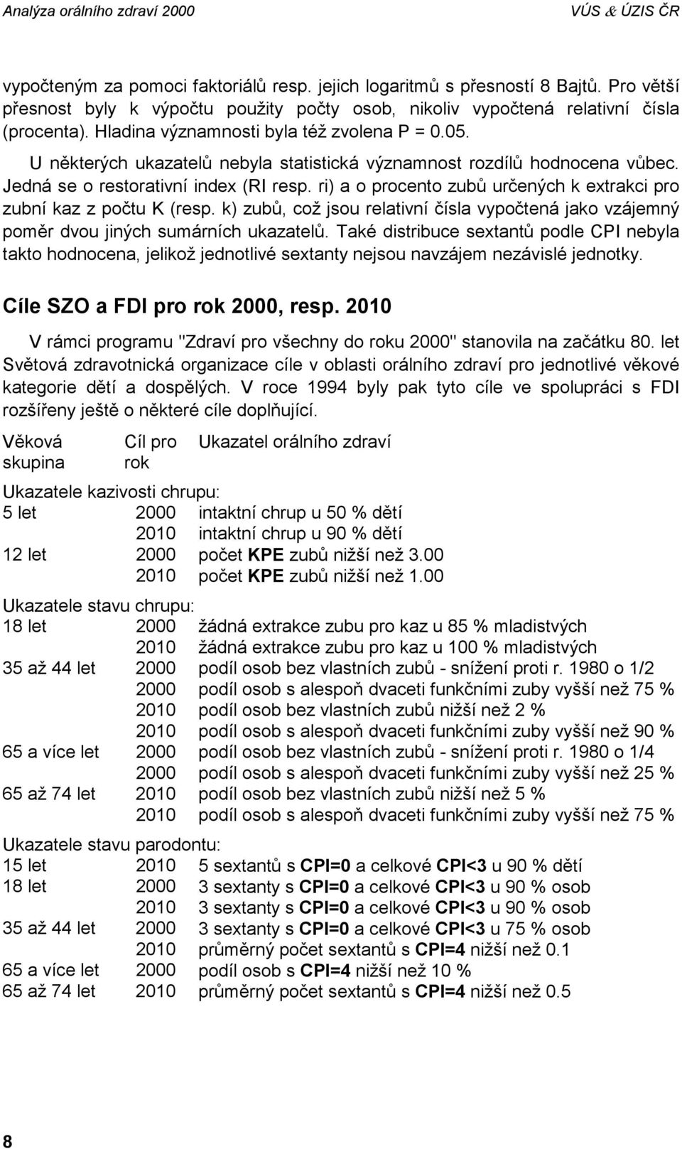 ri) a o procento zubů určených k extrakci pro zubní kaz z počtu K (resp. k) zubů, což jsou relativní čísla vypočtená jako vzájemný poměr dvou jiných sumárních ukazatelů.