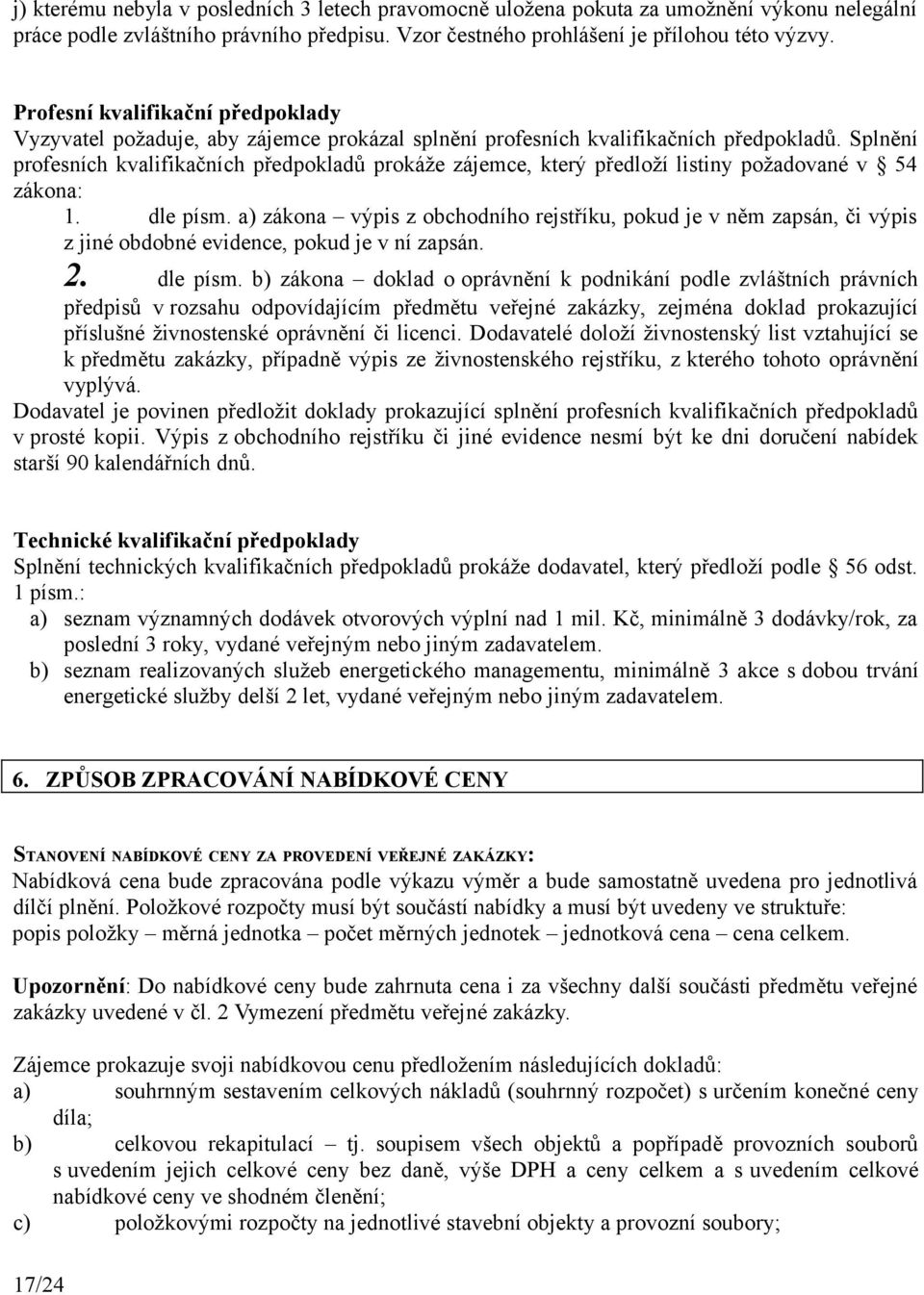 Splnění profesních kvalifikačních předpokladů prokáže zájemce, který předloží listiny požadované v 54 zákona: 1. dle písm.