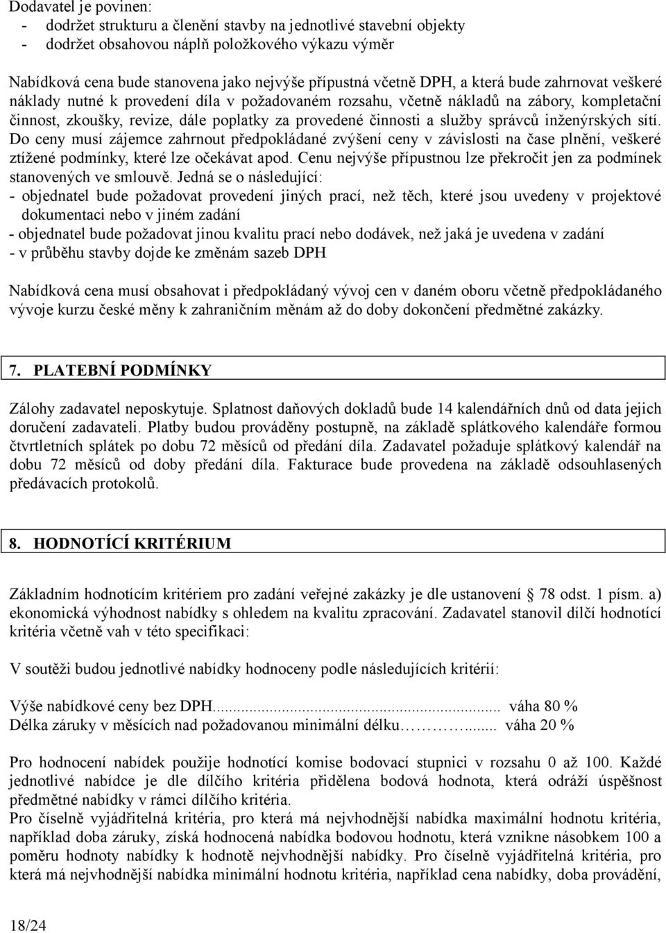 služby správců inženýrských sítí. Do ceny musí zájemce zahrnout předpokládané zvýšení ceny v závislosti na čase plnění, veškeré ztížené podmínky, které lze očekávat apod.