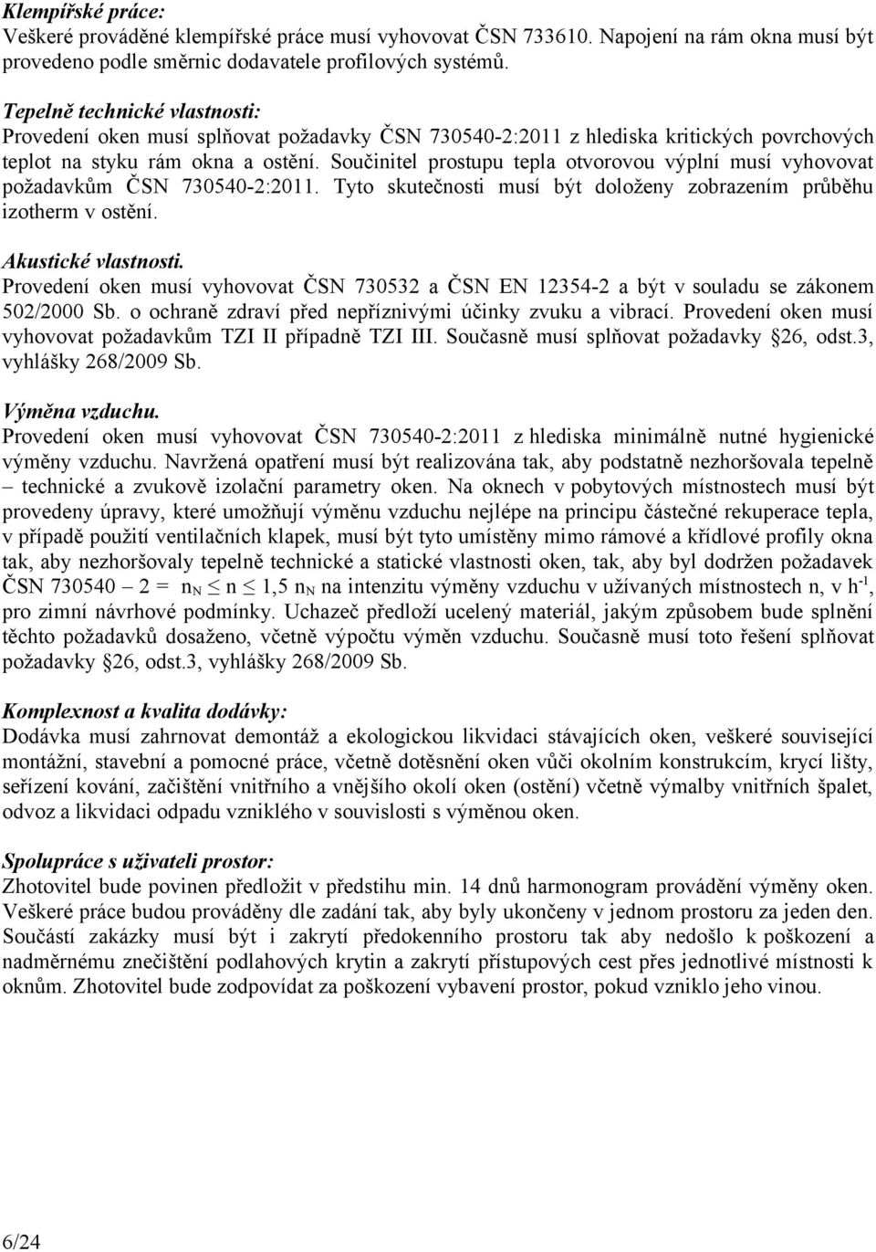 Součinitel prostupu tepla otvorovou výplní musí vyhovovat požadavkům ČSN 730540-2:2011. Tyto skutečnosti musí být doloženy zobrazením průběhu izotherm v ostění. Akustické vlastnosti.