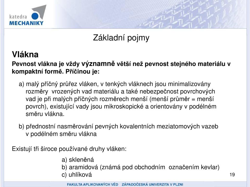 při malých příčných rozměrech menší (menší průměr = menší povrch), existující vady jsou mikroskopické a orientovány v podélném směru vlákna.