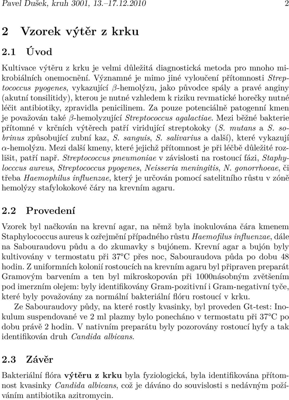 nutné léčit antibiotiky, zpravidla penicilinem. Za pouze potenciálně patogenní kmen je považován také β-hemolyzující Streptococcus agalactiae.