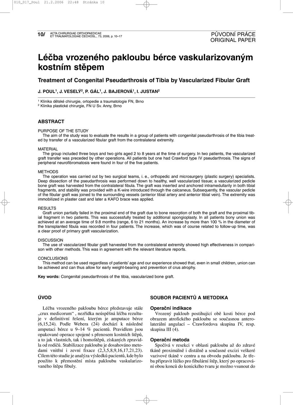 Anny, Brno ABSTRACT PURPOSE OF THE STUDY The aim of the study was to evaluate the results in a group of patients with congenital pseudarthrosis of the tibia treated by transfer of a vascularized