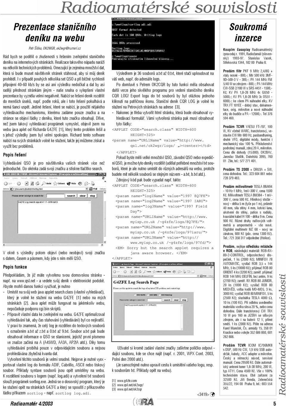 I v pøípadì pouhých nìkolika set QSO a pøi bìžné rychlosti pøipojení 40-60 kb/s by se asi ani výsledku nedoèkal a dal by asi radìji pøednost stránkám jiným - naše snaha o vylepšení vlastní prezentace