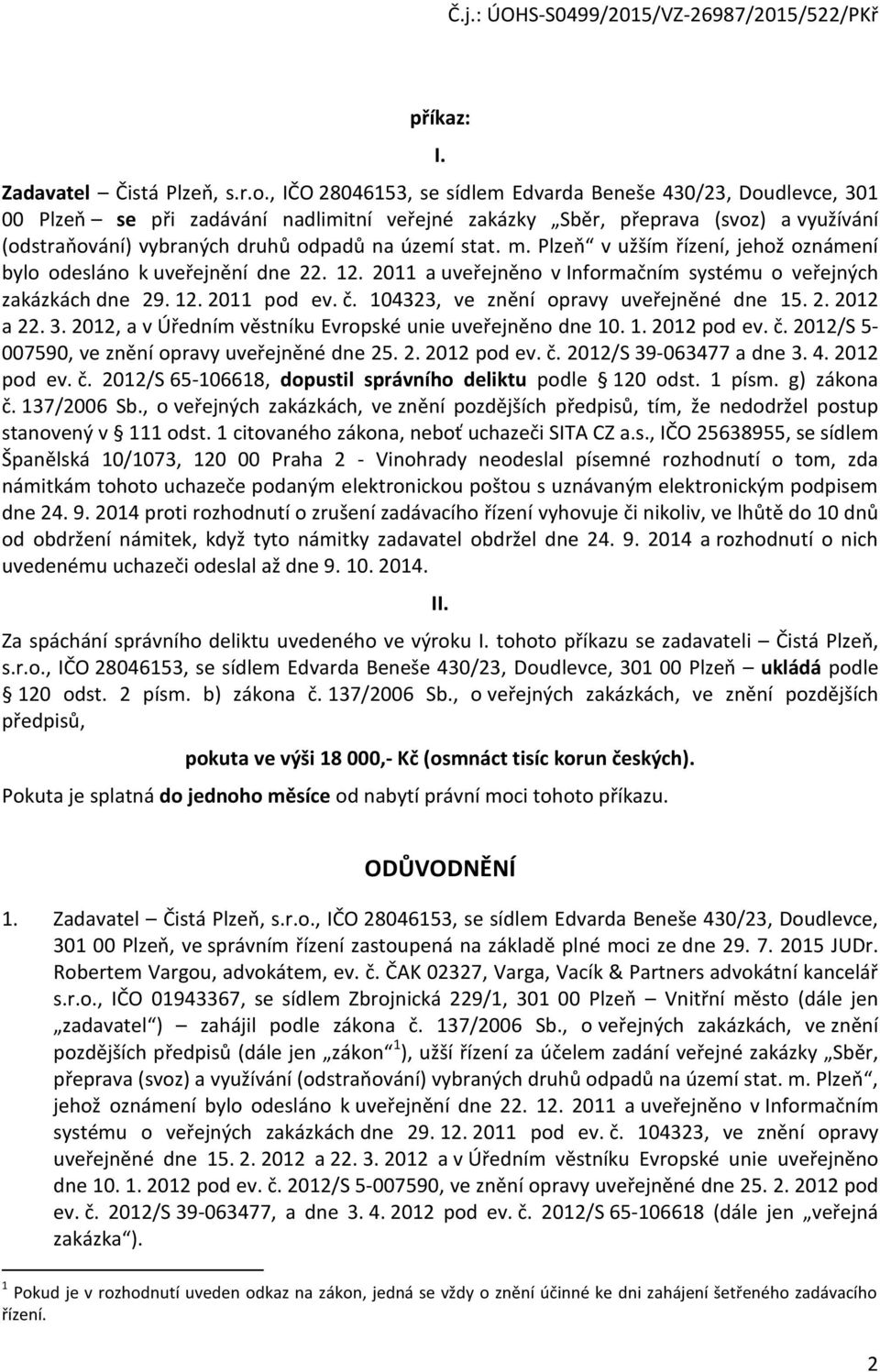 stat. m. Plzeň v užším řízení, jehož oznámení bylo odesláno k uveřejnění dne 22. 12. 2011 a uveřejněno v Informačním systému o veřejných zakázkách dne 29. 12. 2011 pod ev. č.