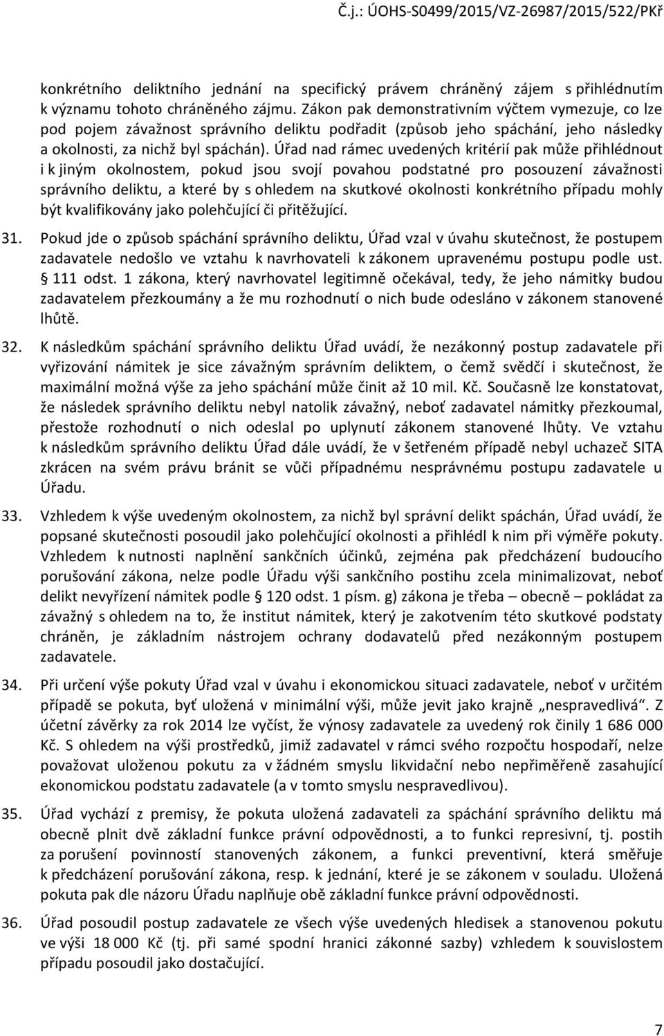 Úřad nad rámec uvedených kritérií pak může přihlédnout i k jiným okolnostem, pokud jsou svojí povahou podstatné pro posouzení závažnosti správního deliktu, a které by s ohledem na skutkové okolnosti