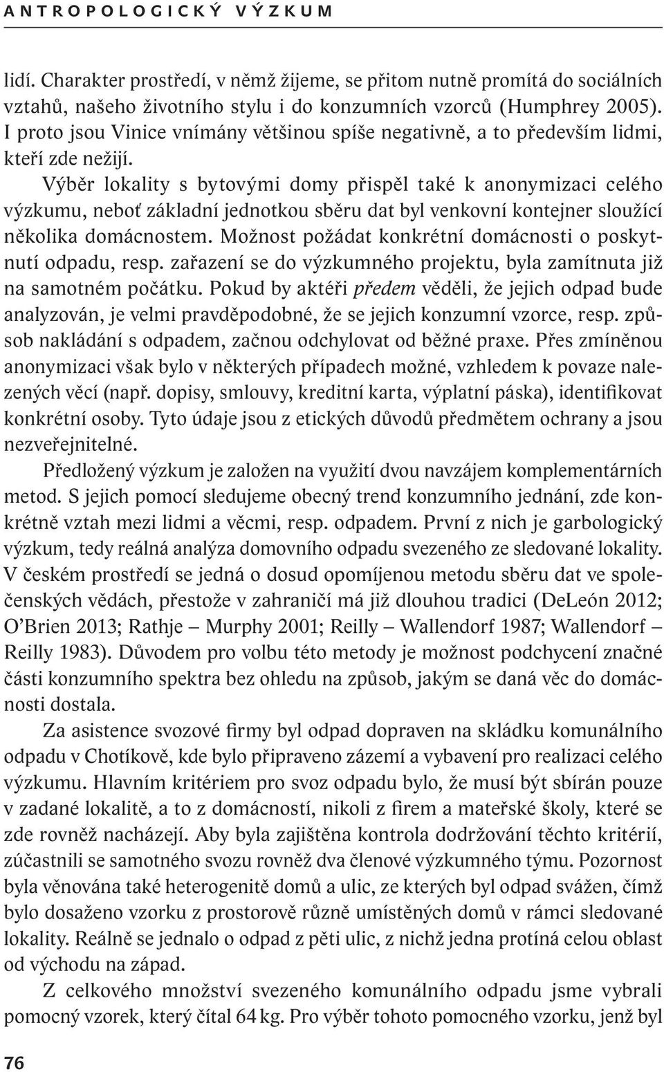 Výběr lokality s bytovými domy přispěl také k anonymizaci celého výzkumu, neboť základní jednotkou sběru dat byl venkovní kontejner sloužící několika domácnostem.